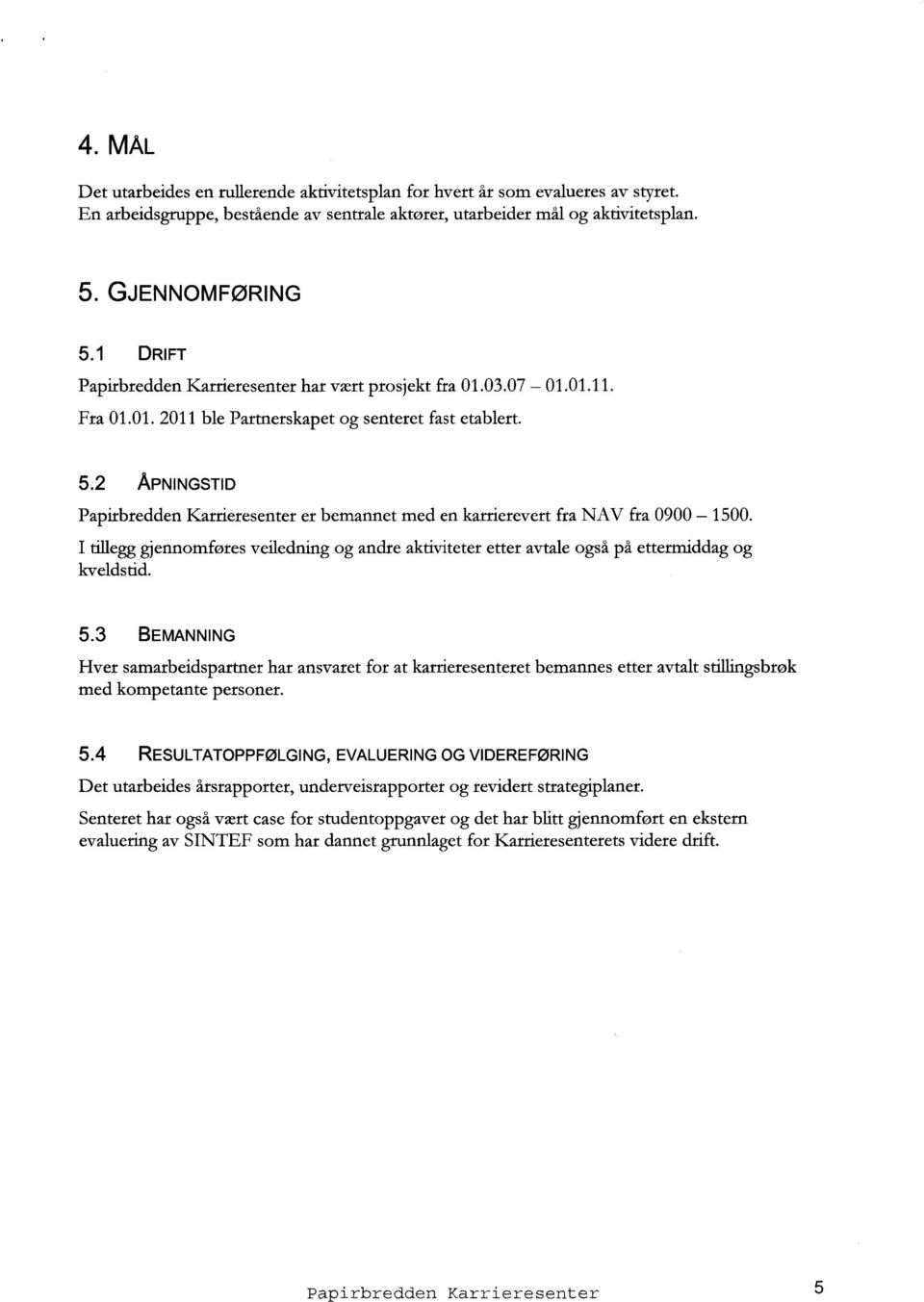 2 APNINGSTID Papirbredden Karrieresenterer bemannet med en karrierevertfra NAV fra 0900 1500. I tillegggjennomføresveiledningog andre aktiviteteretter avtaleogså på ettermiddagog kveldstid. 5.