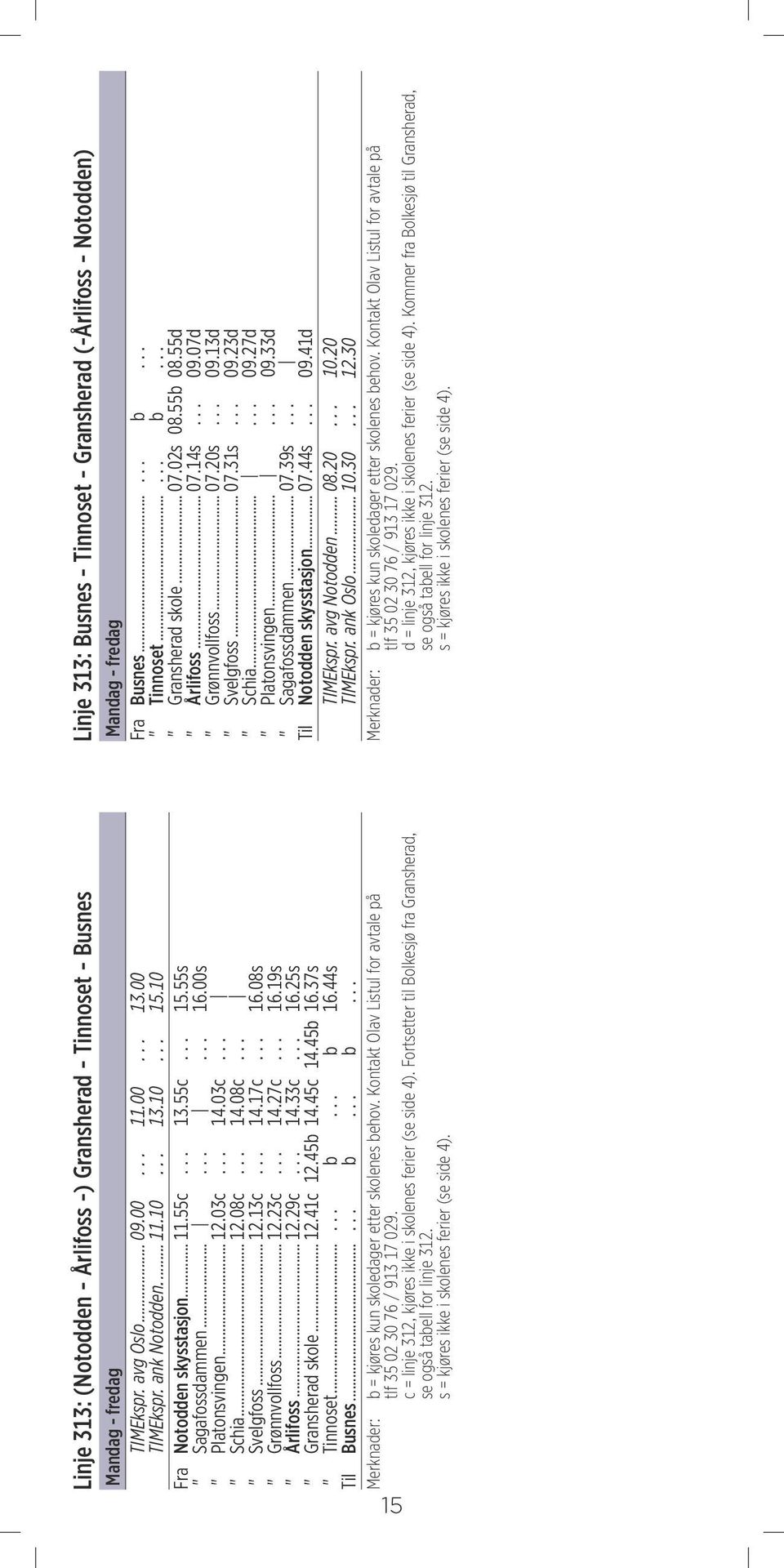 .. Til Notodden skysstasjon... 07.44s... 09.41d TIMEkspr. avg Notodden... 08.20... 10.20 TIMEkspr. ank Oslo... 10.30... 12.30 Merknader: b = kjøres kun skoledager etter skolenes behov.