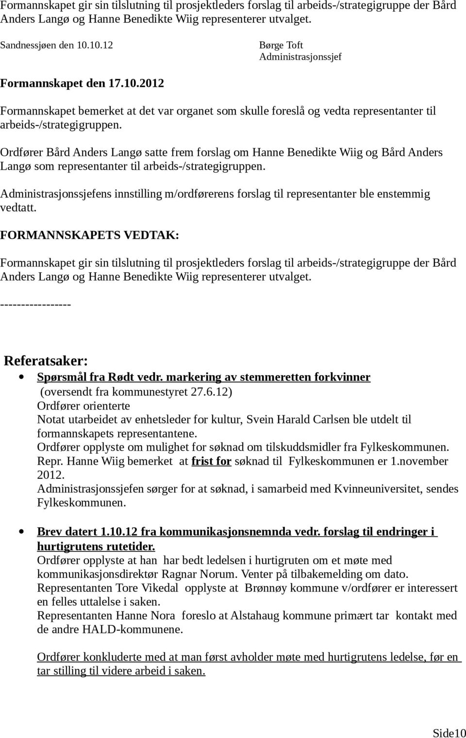 Ordfører Bård Anders Langø satte frem forslag om Hanne Benedikte Wiig og Bård Anders Langø som representanter til arbeids-/strategigruppen.