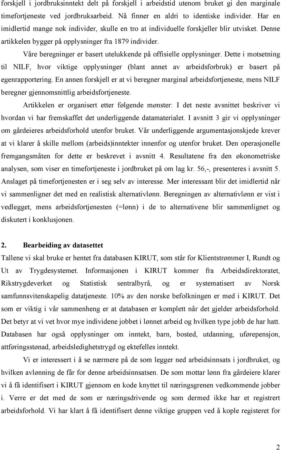 Våre beregninger er basert utelukkende på offisielle opplysninger. Dette i motsetning til NILF, hvor viktige opplysninger (blant annet av arbeidsforbruk) er basert på egenrapportering.