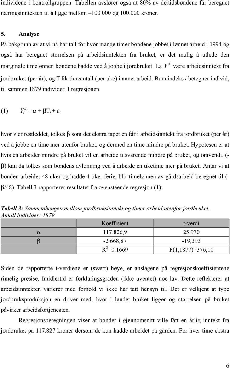 timelønnen bøndene hadde ved å jobbe i jordbruket. La være arbeidsinntekt fra jordbruket (per år), og T lik timeantall (per uke) i annet arbeid.