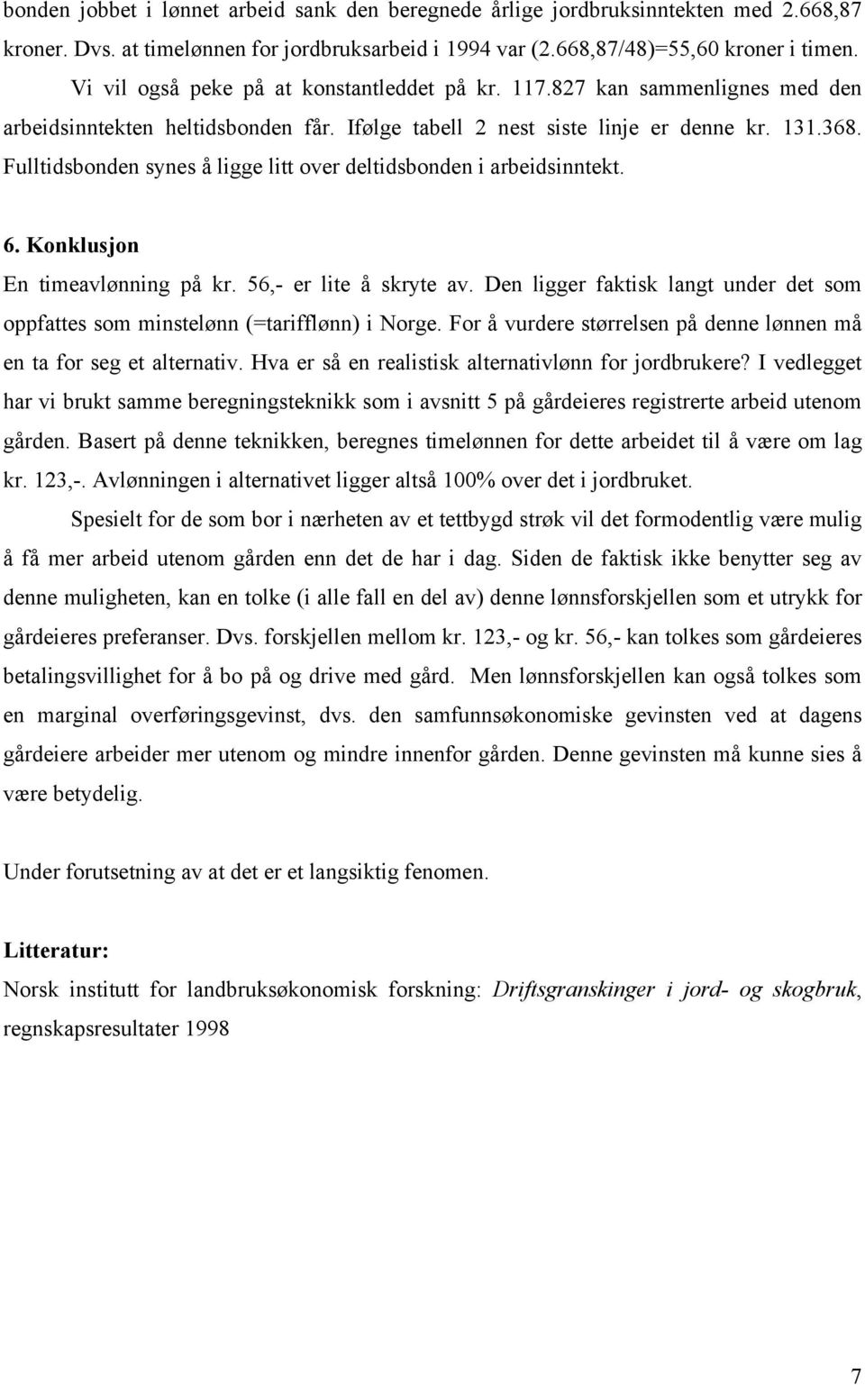 Fulltidsbonden synes å ligge litt over deltidsbonden i arbeidsinntekt. 6. Konklusjon En timeavlønning på kr. 56,- er lite å skryte av.