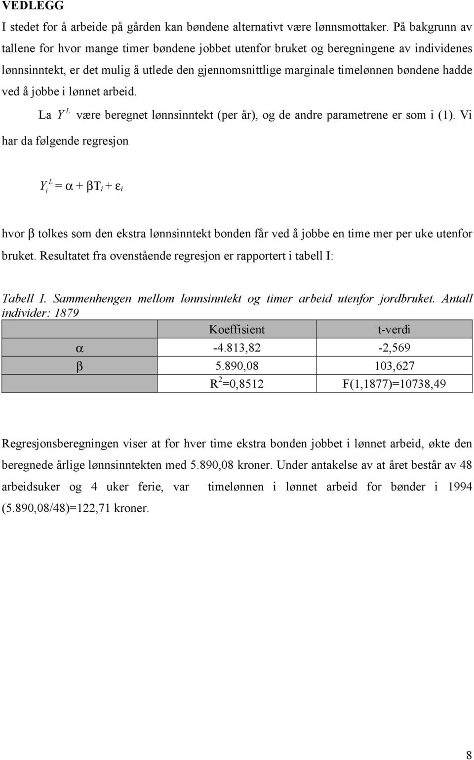 ved å jobbe i lønnet arbeid. La L Y har da følgende regresjon være beregnet lønnsinntekt (per år), og de andre parametrene er som i (1).