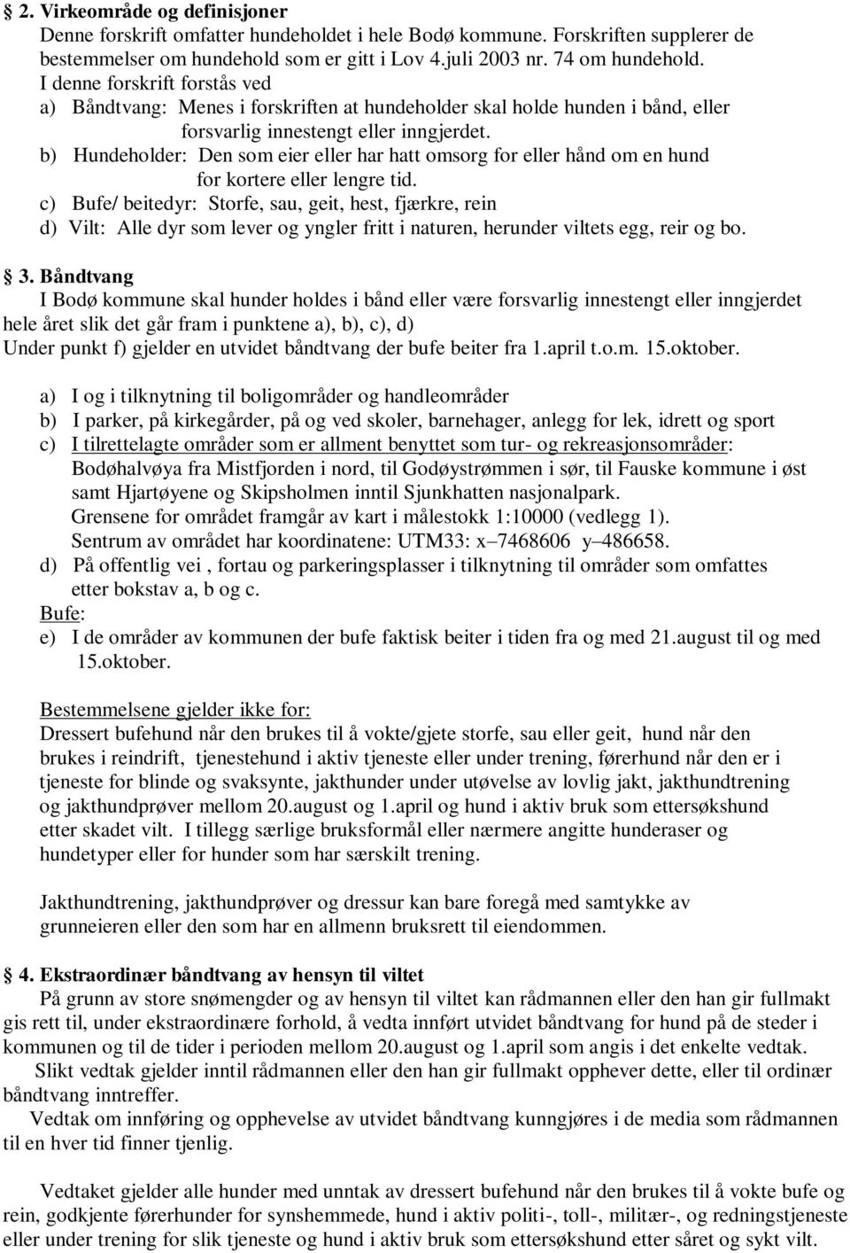 b) Hundeholder: Den som eier eller har hatt omsorg for eller hånd om en hund for kortere eller lengre tid.