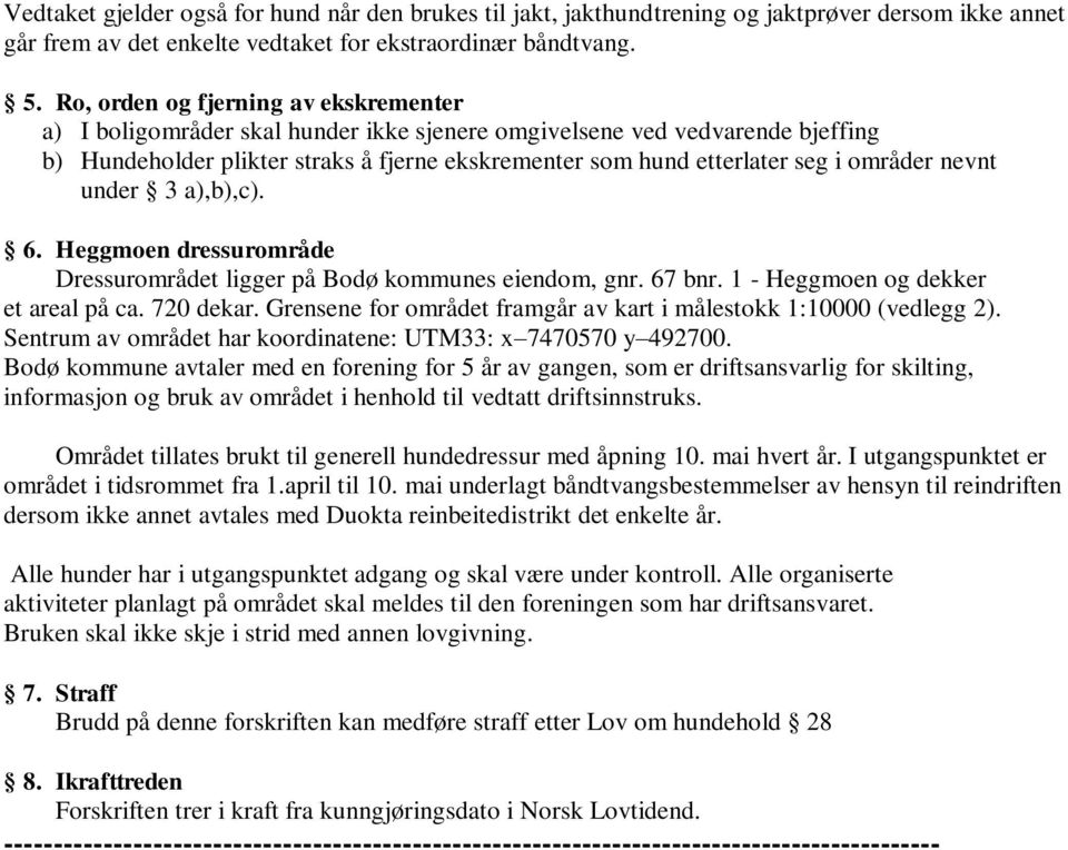 områder nevnt under 3 a),b),c). 6. Heggmoen dressurområde Dressurområdet ligger på Bodø kommunes eiendom, gnr. 67 bnr. 1 - Heggmoen og dekker et areal på ca. 720 dekar.