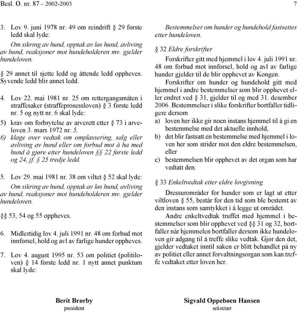 25 om rettergangsmåten i straffesaker (straffeprosessloven) 3 første ledd nr. 5 og nytt nr. 6 skal lyde: 5) krav om forbrytelse av arverett etter 73 i arveloven 3. mars 1972 nr.