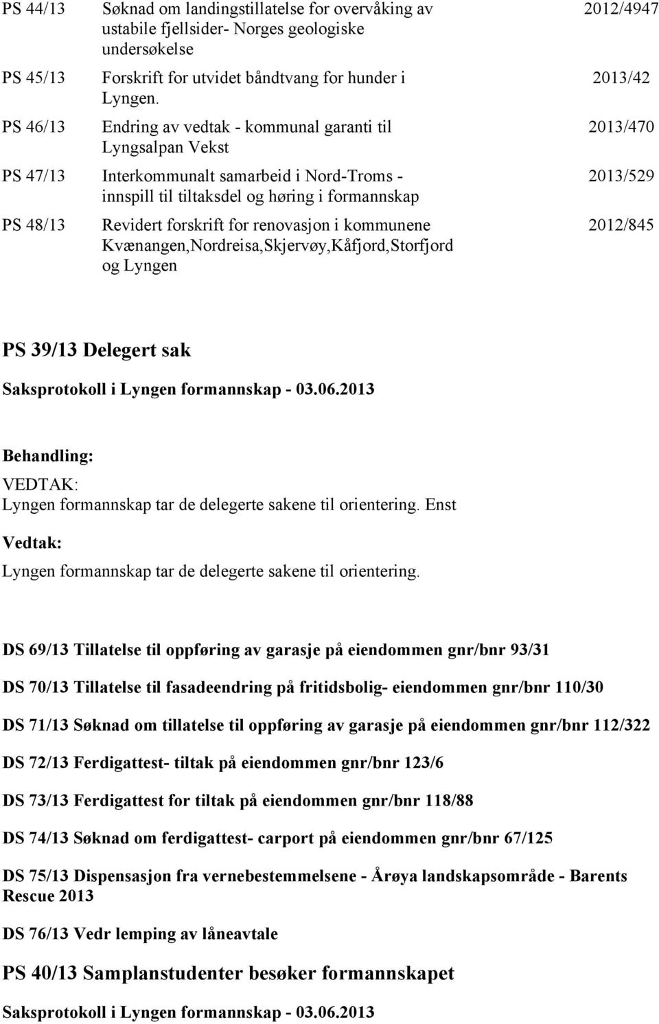 kommunene Kvænangen,Nordreisa,Skjervøy,Kåfjord,Storfjord og Lyngen 2012/4947 2013/42 2013/470 2013/529 2012/845 PS 39/13 Delegert sak Lyngen formannskap tar de delegerte sakene til orientering.