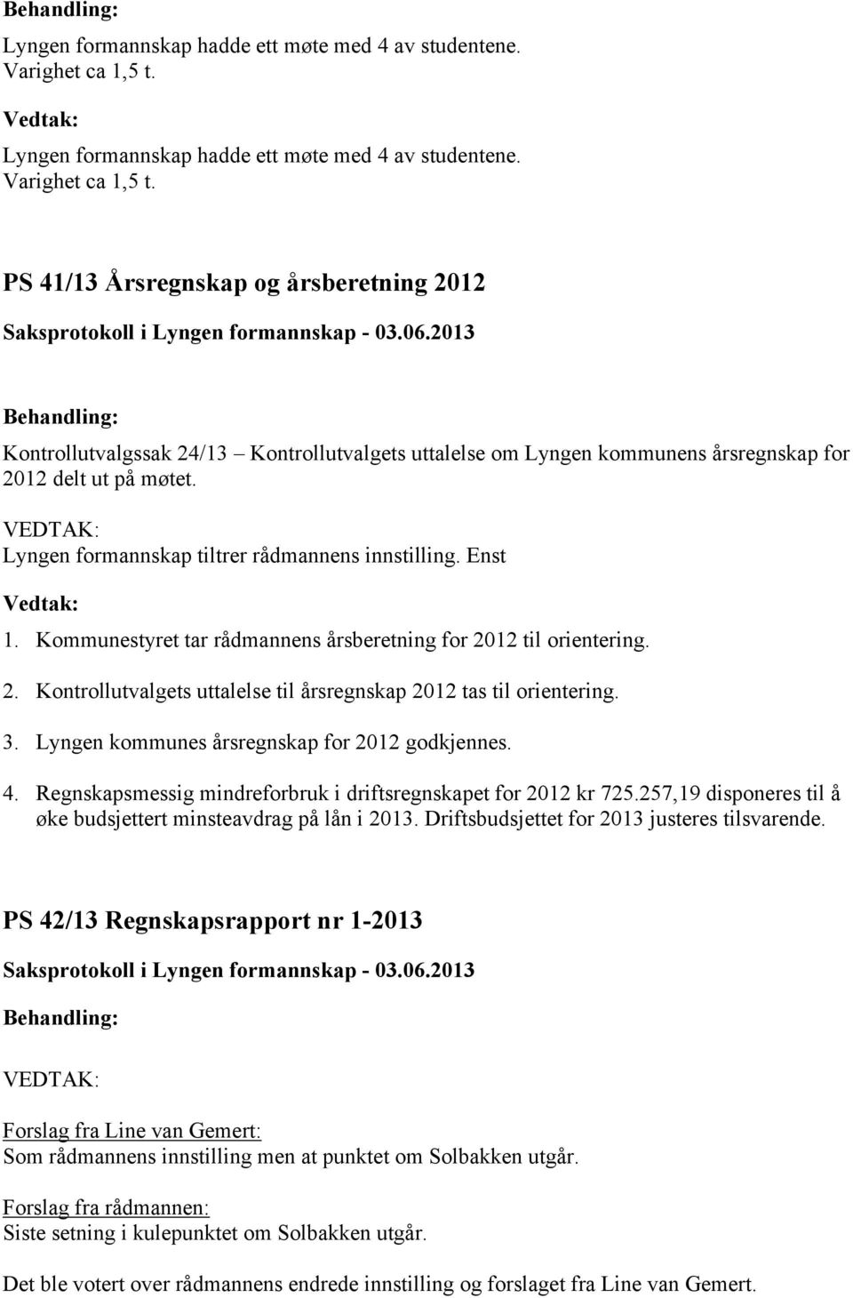 Lyngen formannskap tiltrer rådmannens innstilling. Enst 1. Kommunestyret tar rådmannens årsberetning for 2012 til orientering. 2. Kontrollutvalgets uttalelse til årsregnskap 2012 tas til orientering.