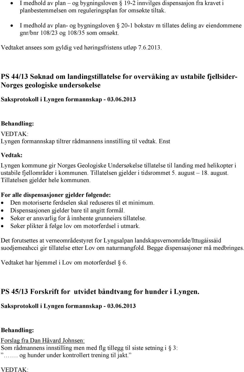 PS 44/13 Søknad om landingstillatelse for overvåking av ustabile fjellsider- Norges geologiske undersøkelse Lyngen formannskap tiltrer rådmannens innstilling til vedtak.