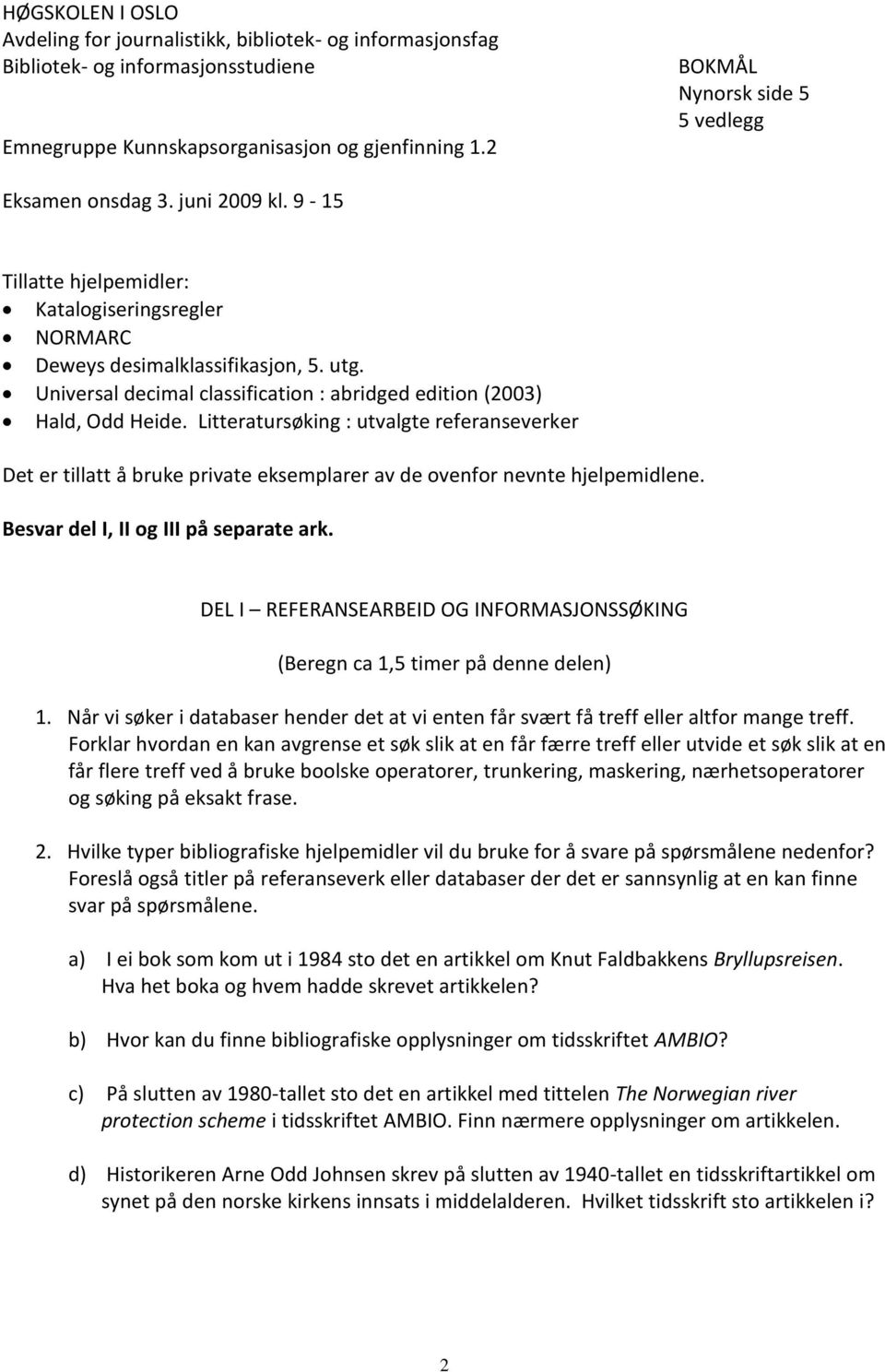 Universal decimal classification : abridged edition (2003) Hald, Odd Heide. Litteratursøking : utvalgte referanseverker Det er tillatt å bruke private eksemplarer av de ovenfor nevnte hjelpemidlene.