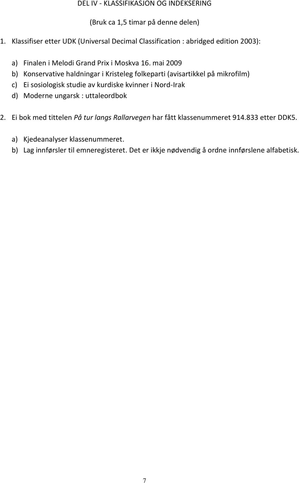 mai 2009 b) Konservative haldningar i Kristeleg folkeparti (avisartikkel på mikrofilm) c) Ei sosiologisk studie av kurdiske kvinner i