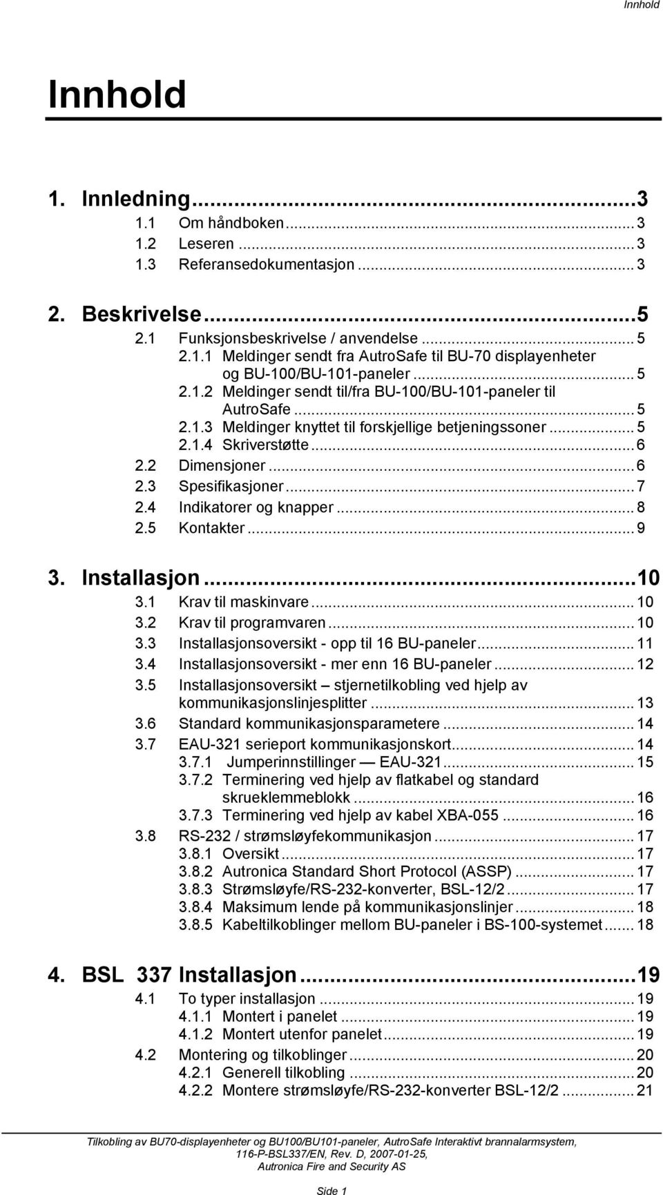 .. 7 2.4 Indikatorer og knapper... 8 2.5 Kontakter...9 3. Installasjon...10 3.1 Krav til maskinvare... 10 3.2 Krav til programvaren... 10 3.3 Installasjonsoversikt - opp til 16 BU-paneler... 11 3.