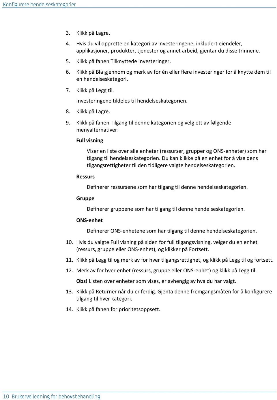 Klikk på Bla gjennom og merk av for én eller flere investeringer for å knytte dem til en hendelseskategori. 7. Klikk på Legg til. Investeringene tildeles til hendelseskategorien. 8. Klikk på Lagre. 9.