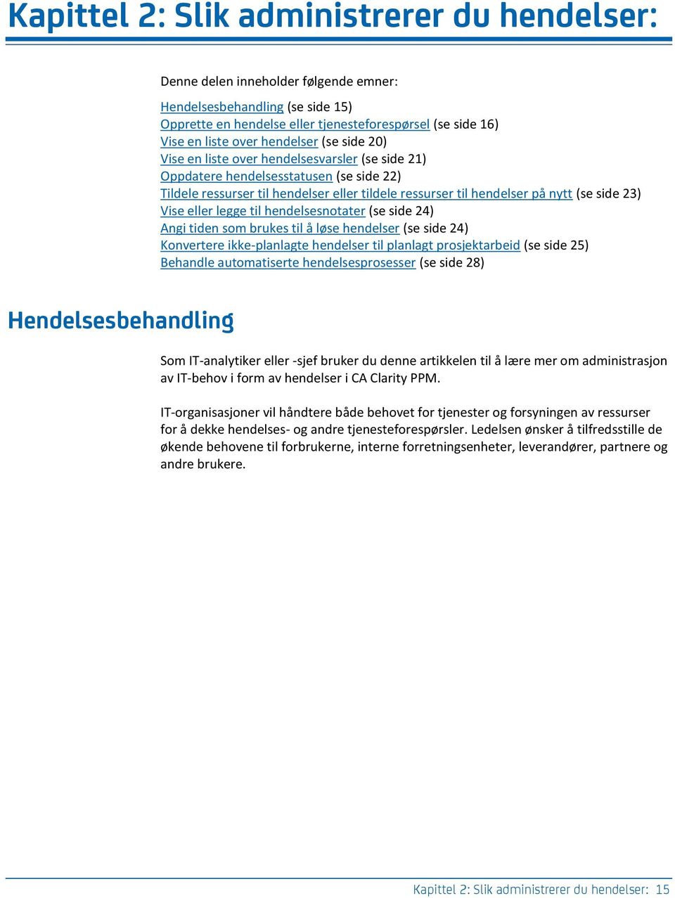 23) Vise eller legge til hendelsesnotater (se side 24) Angi tiden som brukes til å løse hendelser (se side 24) Konvertere ikke-planlagte hendelser til planlagt prosjektarbeid (se side 25) Behandle