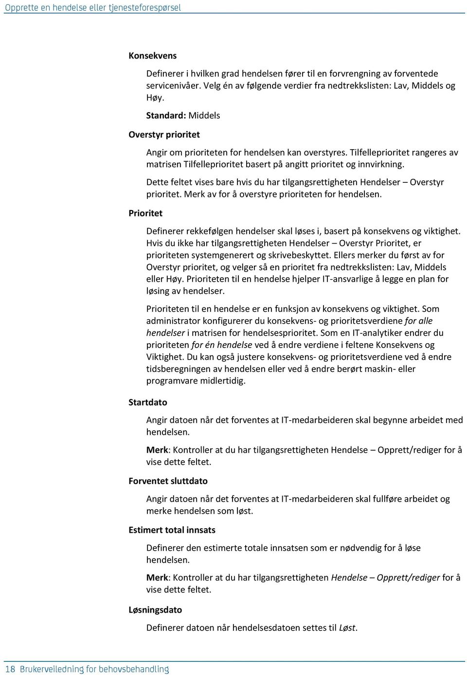 Tilfelleprioritet rangeres av matrisen Tilfelleprioritet basert på angitt prioritet og innvirkning. Dette feltet vises bare hvis du har tilgangsrettigheten Hendelser Overstyr prioritet.