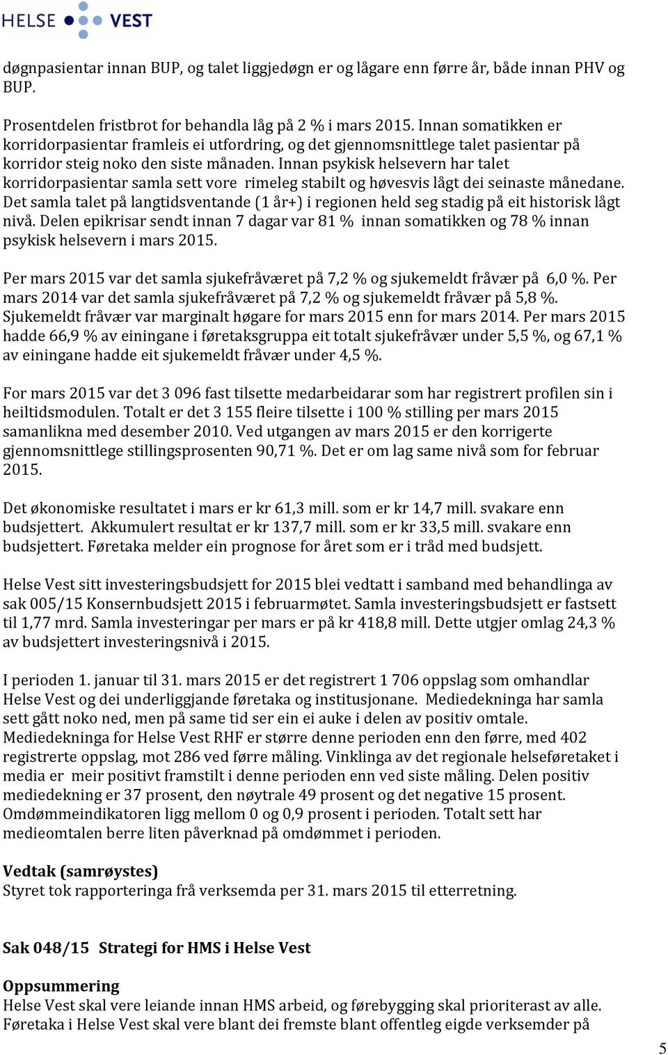 Innan psykisk helsevern har talet korridorpasientar samla sett vore rimeleg stabilt og høvesvis lågt dei seinaste månedane.