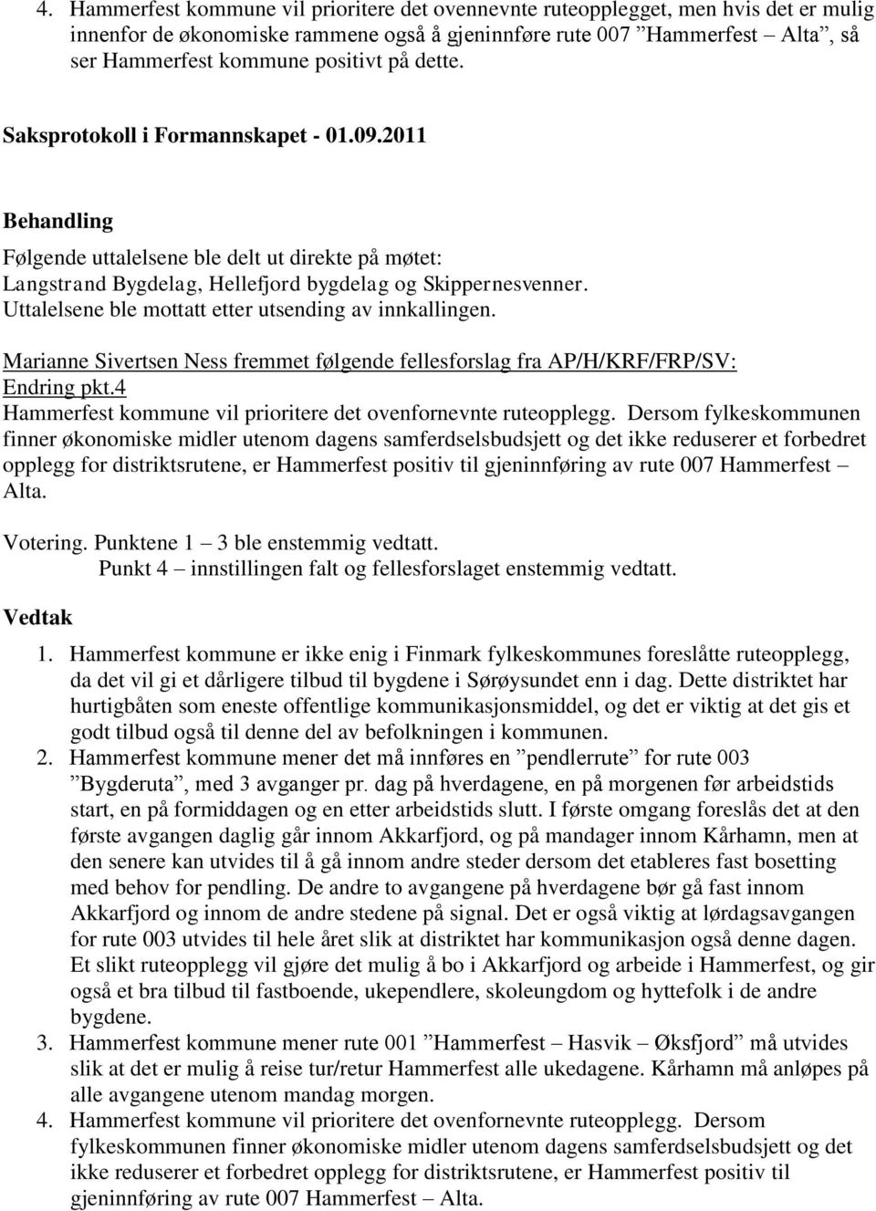 Marianne Sivertsen Ness fremmet følgende fellesforslag fra AP/H/KRF/FRP/SV: Endring pkt.4 Hammerfest kommune vil prioritere det ovenfornevnte ruteopplegg.