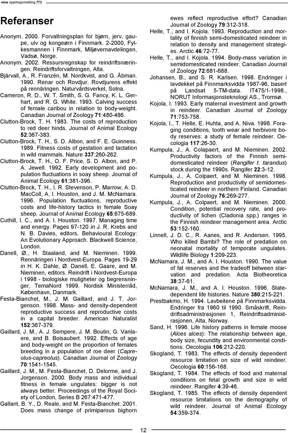 Naturvårdsverket, Solna. Cameron, R. D., W. T. Smith, S. G. Fancy, K. L. Gerhart, and R. G. White. 1993. Calving success of female caribou in relation to body-weight.