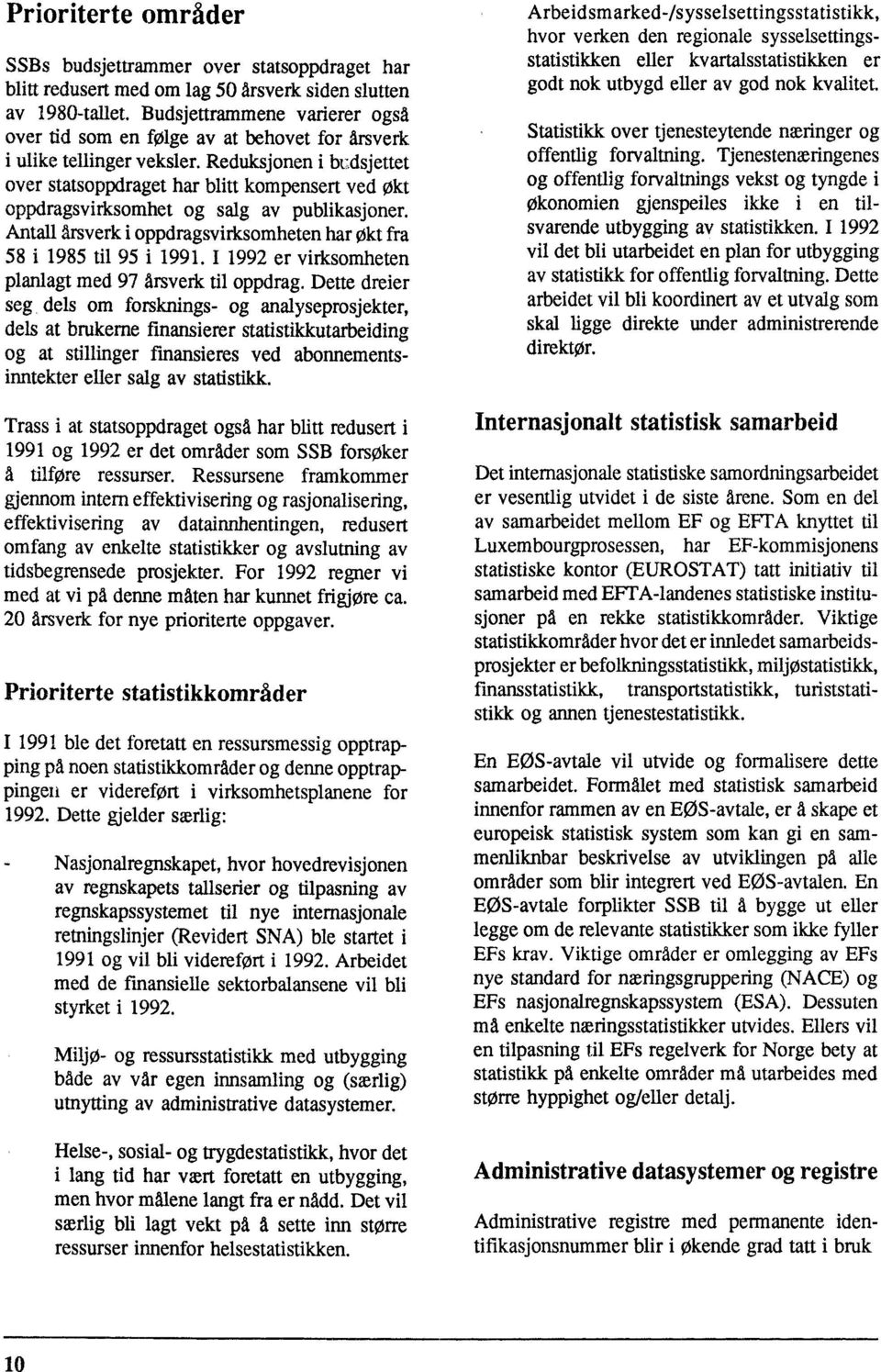 Reduksjonen i budsjettet over statsoppdraget har blitt kompensert ved Økt oppdragsvirksomhet og salg av publikasjoner. Antall årsverk i oppdragsvirksomheten har Okt fra 58 i 1985 til 95 i 1991.