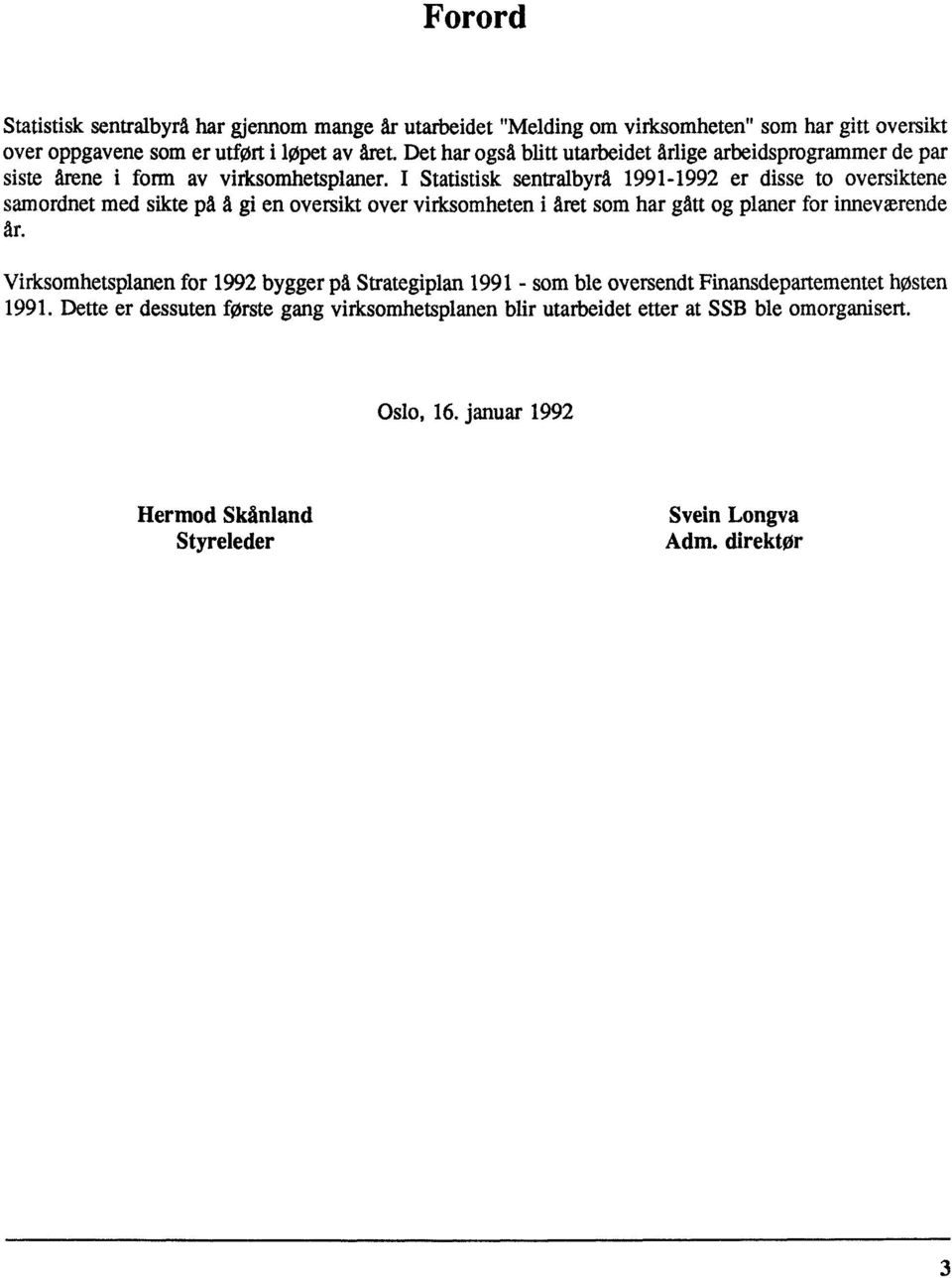 I Statistisk sentralbyrå 1991-1992 er disse to oversiktene samordnet med sikte på å gi en oversikt over virksomheten i året som har gått og planer for inneværende år.