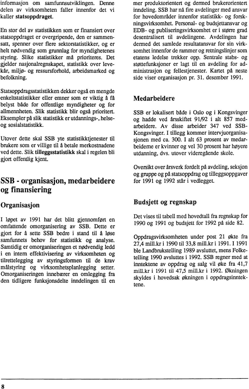 styring. Slike statistikker ma prioriteres. Det gjelder nasjonalregnskapet, statistikk over levekar, miljø- og ressursforhold, arbeidsmarked og befolkning.