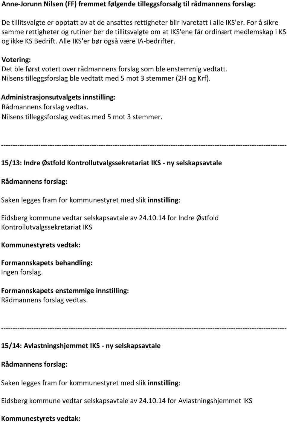 Votering: Det ble først votert over rådmannens forslag som ble enstemmig vedtatt. Nilsens tilleggsforslag ble vedtatt med 5 mot 3 stemmer (2H og Krf).