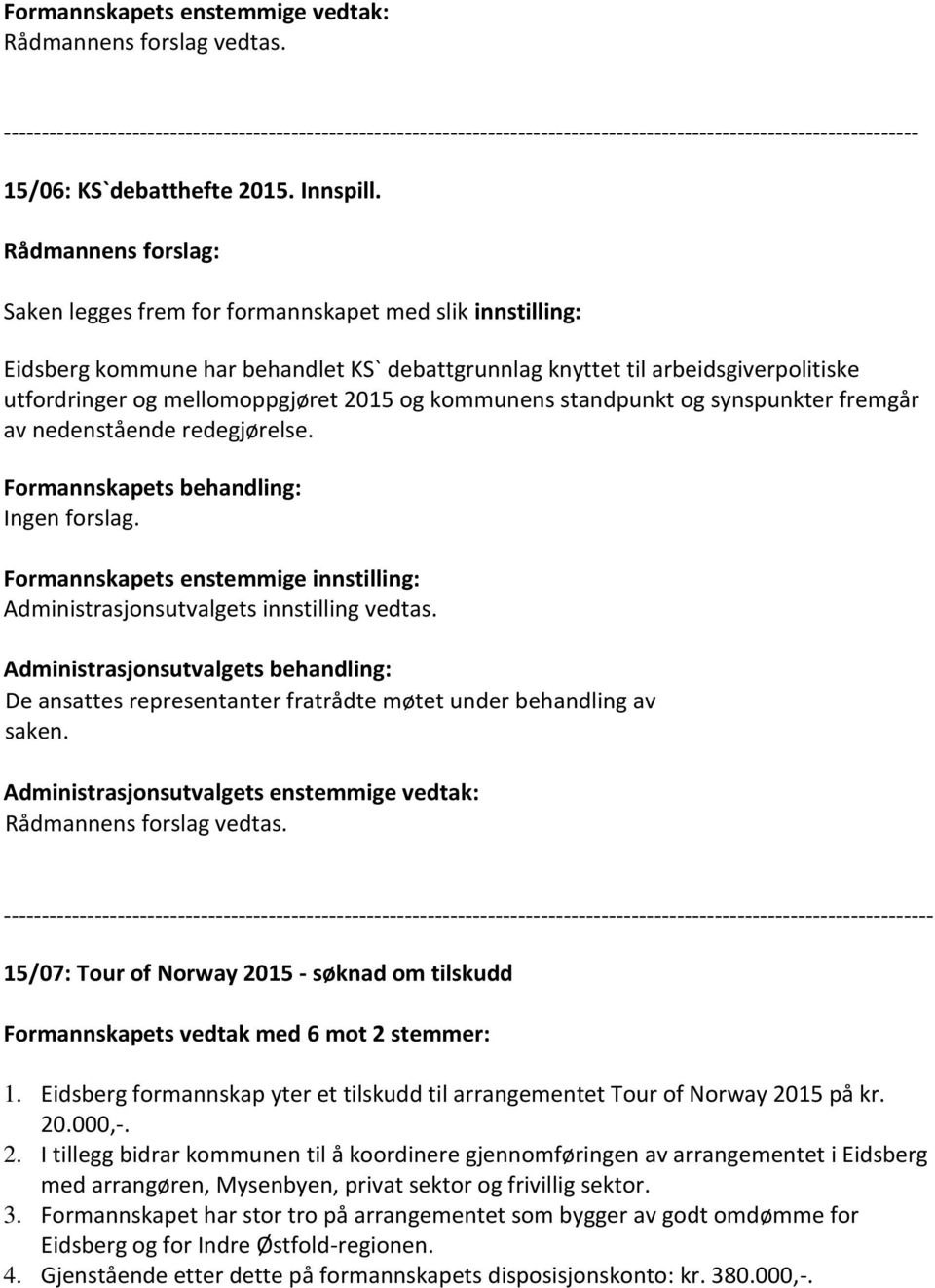 standpunkt og synspunkter fremgår av nedenstående redegjørelse. Administrasjonsutvalgets innstilling vedtas.