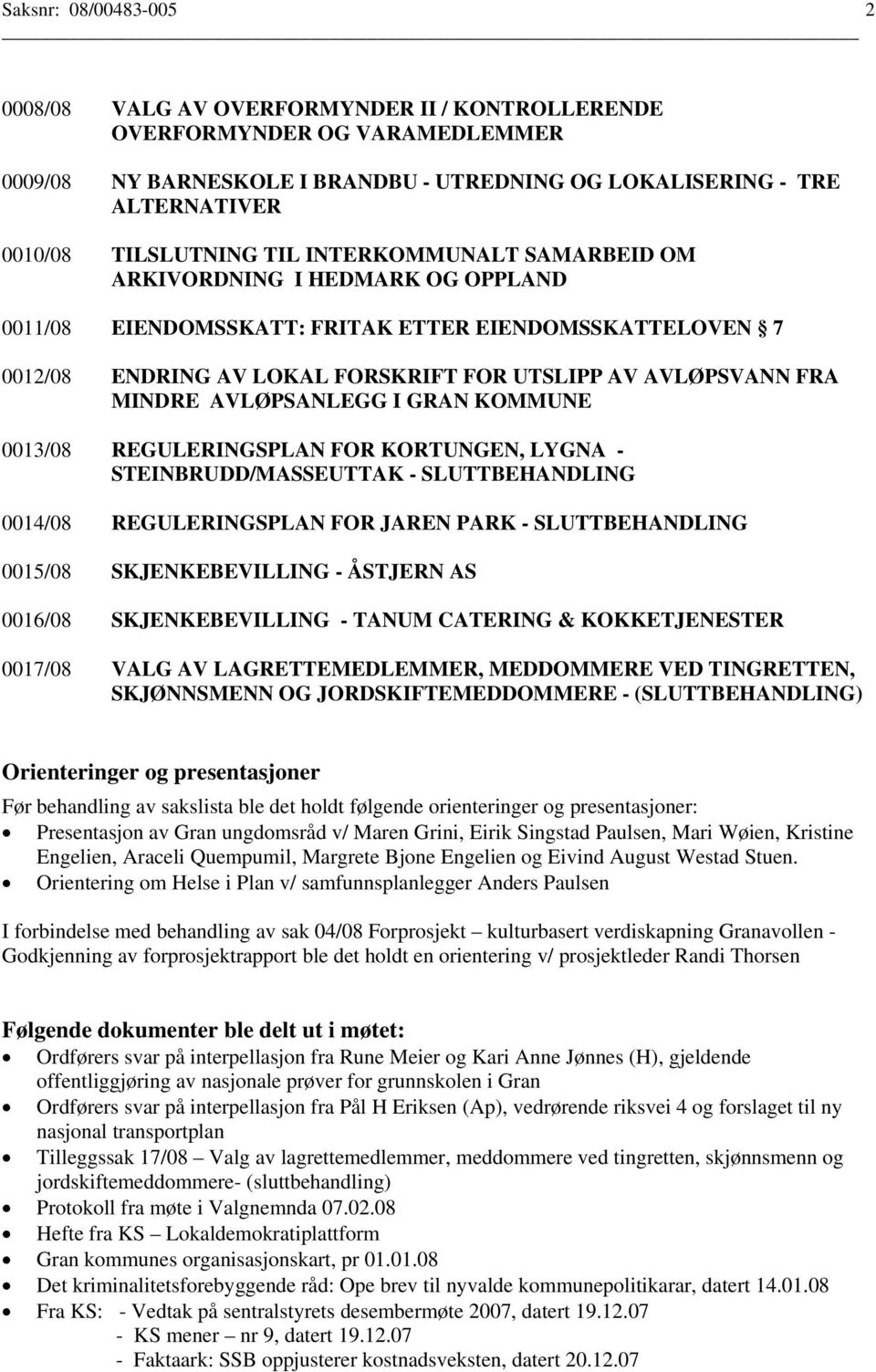 FRA MINDRE AVLØPSANLEGG I GRAN KOMMUNE 0013/08 REGULERINGSPLAN FOR KORTUNGEN, LYGNA - STEINBRUDD/MASSEUTTAK - SLUTTBEHANDLING 0014/08 REGULERINGSPLAN FOR JAREN PARK - SLUTTBEHANDLING 0015/08