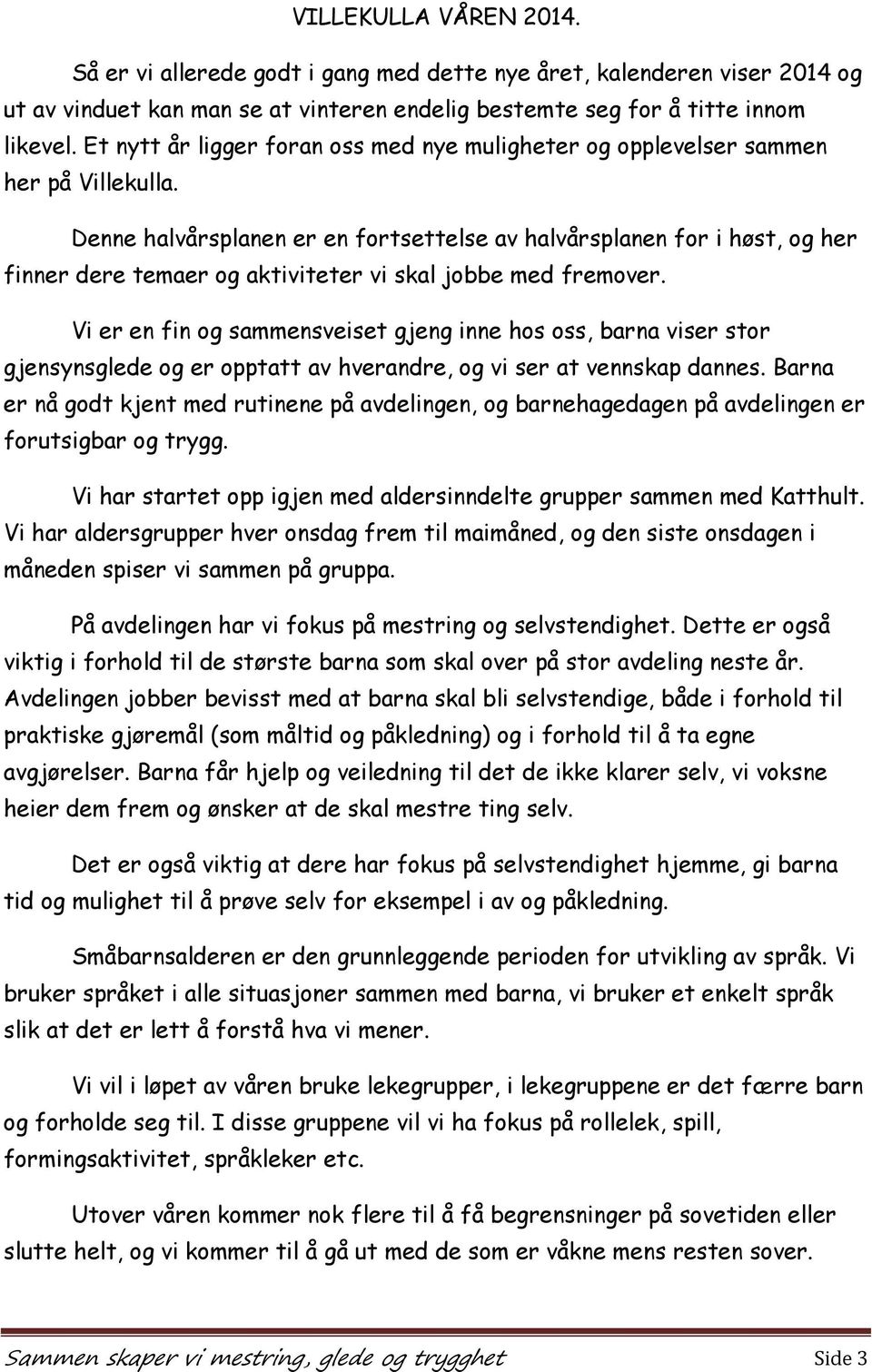 Denne halvårsplanen er en fortsettelse av halvårsplanen for i høst, og her finner dere temaer og aktiviteter vi skal jobbe med fremover.