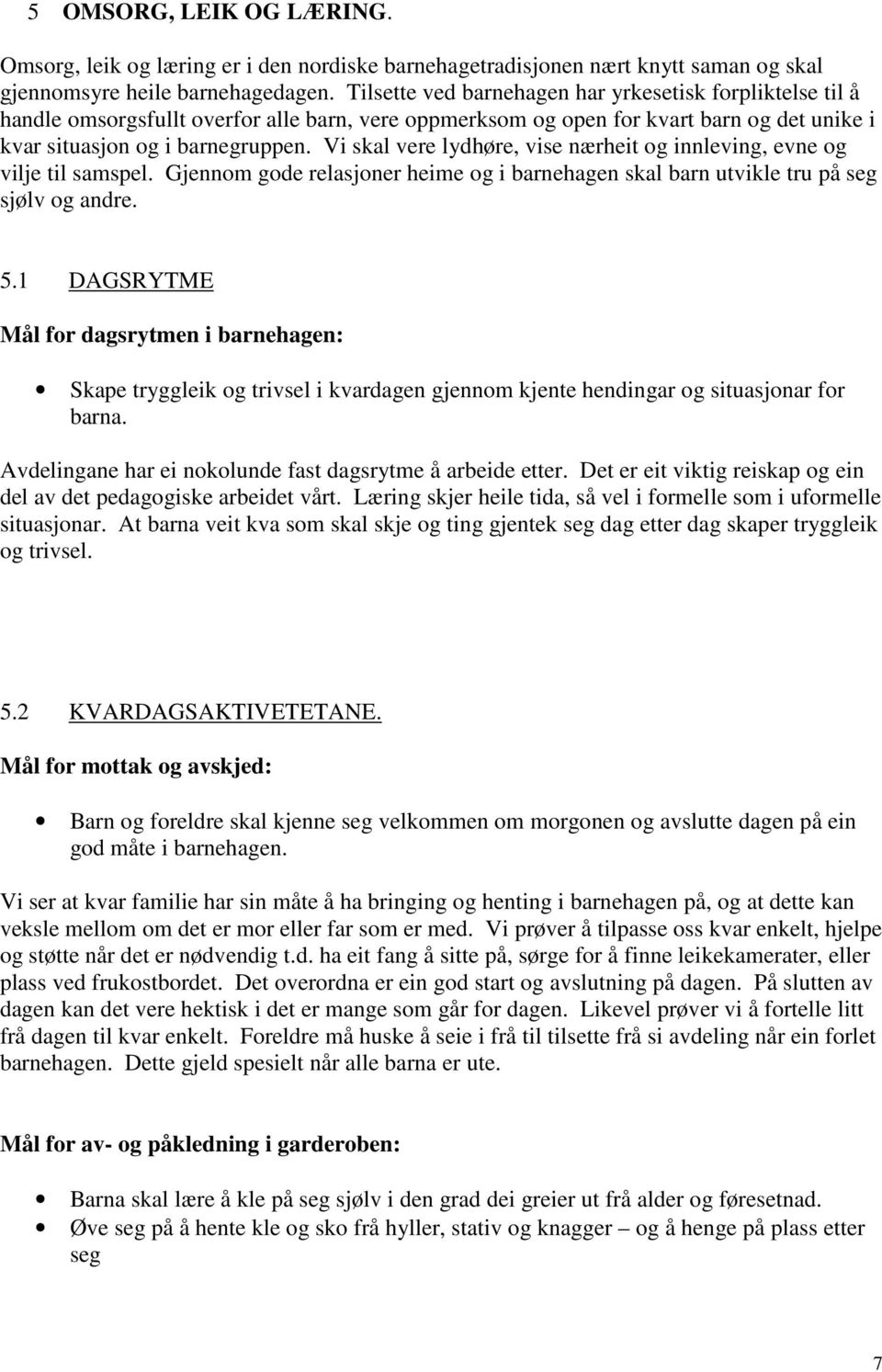 Vi skal vere lydhøre, vise nærheit og innleving, evne og vilje til samspel. Gjennom gode relasjoner heime og i barnehagen skal barn utvikle tru på seg sjølv og andre. 5.