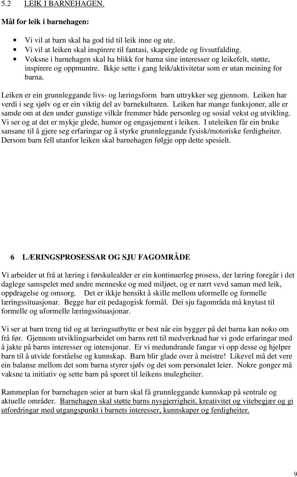 Leiken er ein grunnleggande livs- og læringsform barn uttrykker seg gjennom. Leiken har verdi i seg sjølv og er ein viktig del av barnekulturen.