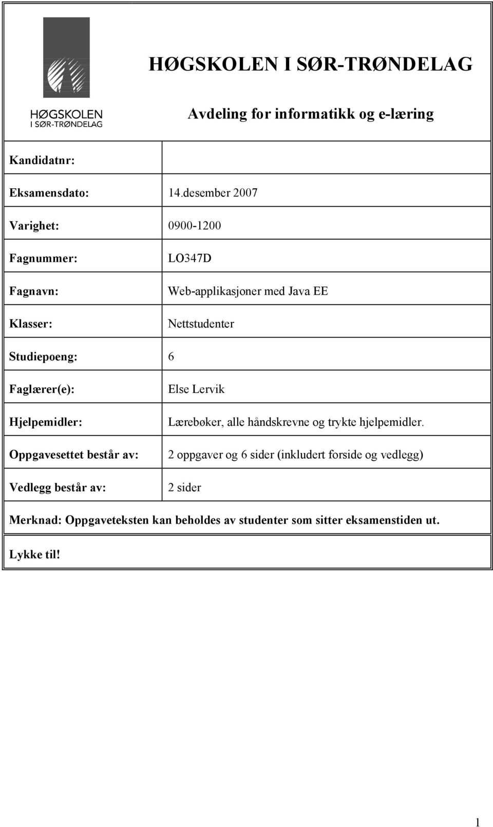 6 Faglærer(e): Hjelpemidler: Oppgavesettet består av: Vedlegg består av: Else Lervik Lærebøker, alle håndskrevne og trykte