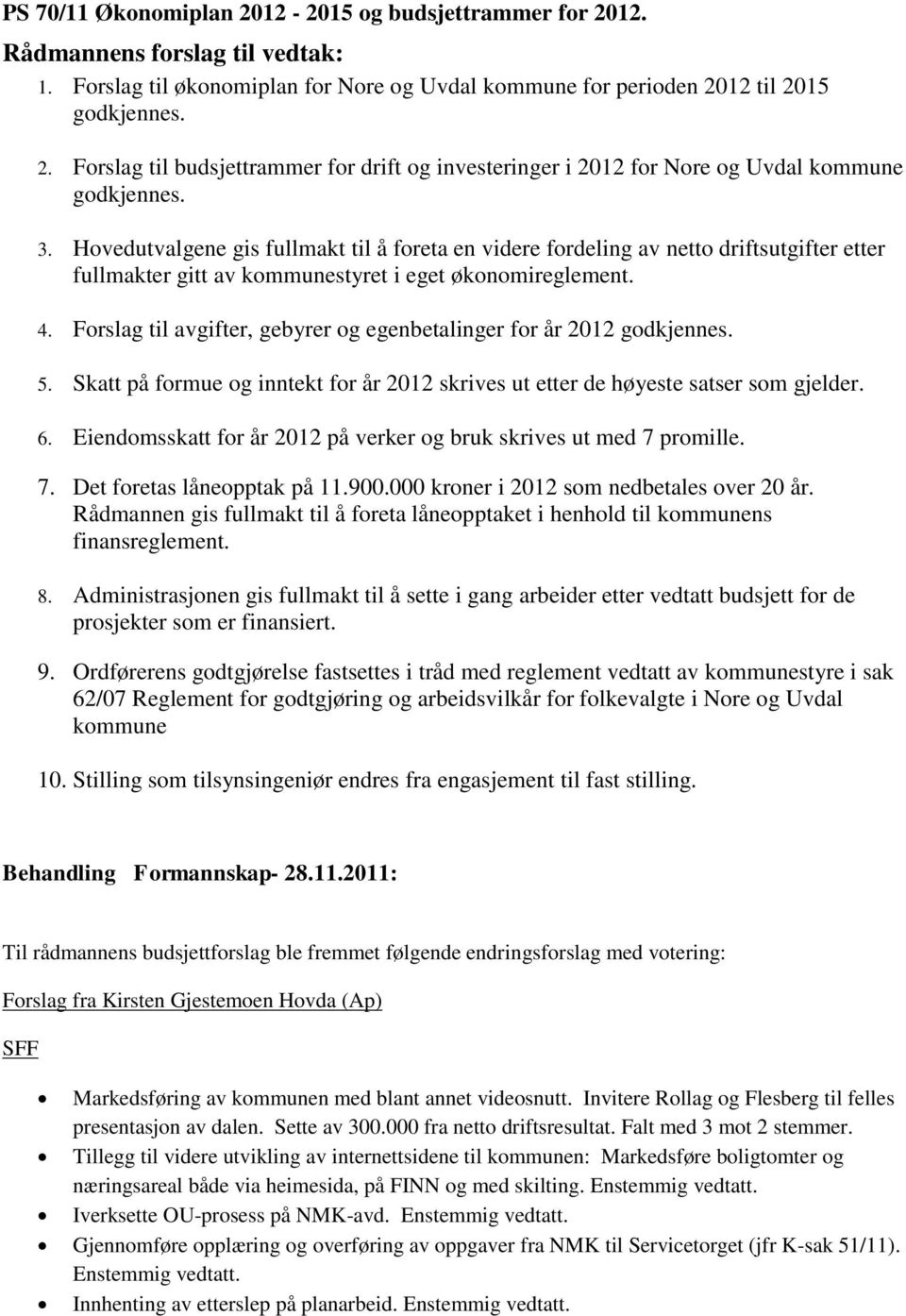 Forslag til avgifter, gebyrer og egenbetalinger for år 2012 godkjennes. 5. Skatt på formue og inntekt for år 2012 skrives ut etter de høyeste satser som gjelder. 6.