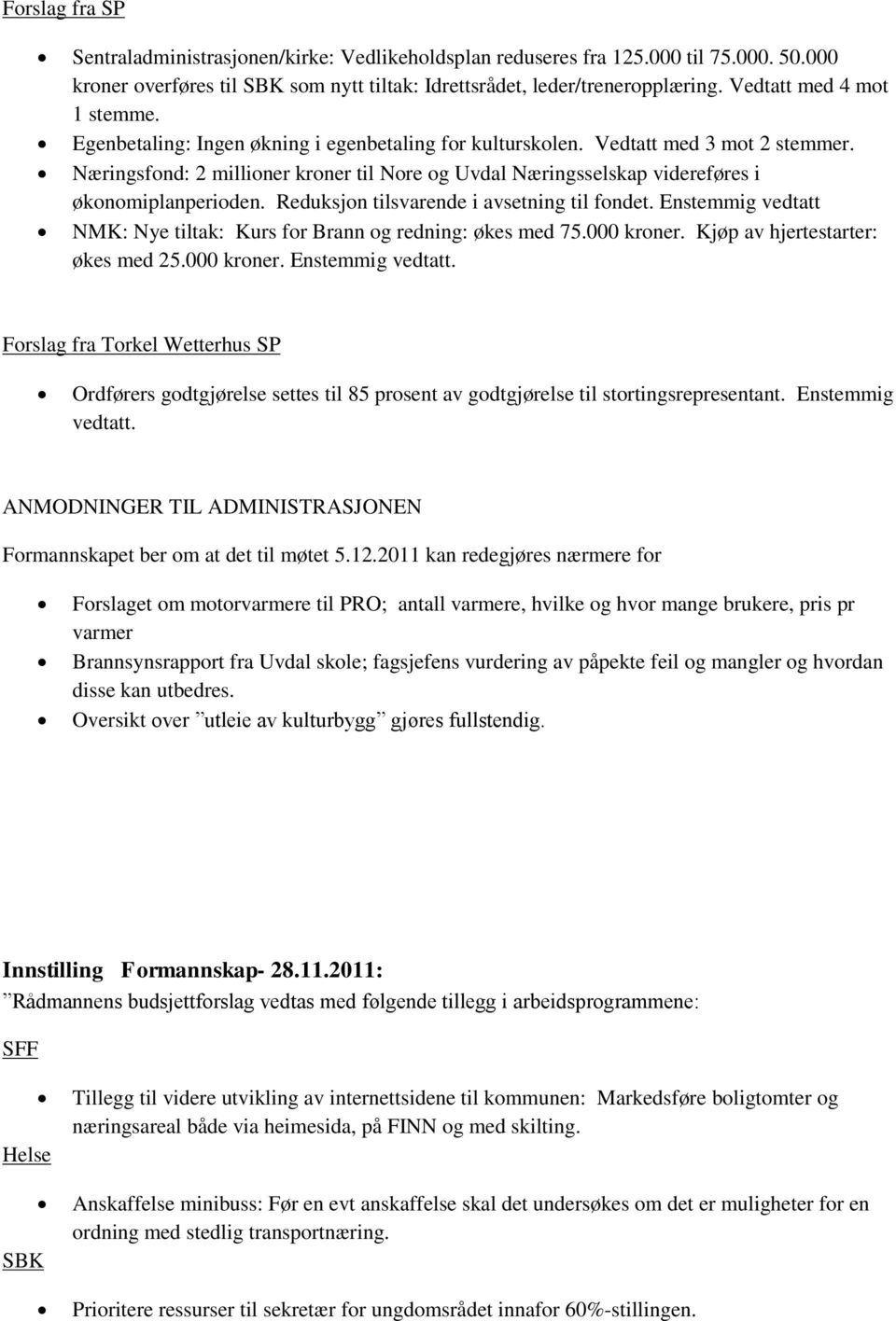 Næringsfond: 2 millioner kroner til Nore og Uvdal Næringsselskap videreføres i økonomiplanperioden. Reduksjon tilsvarende i avsetning til fondet.