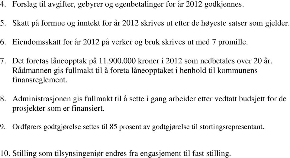 Rådmannen gis fullmakt til å foreta låneopptaket i henhold til kommunens finansreglement. 8.