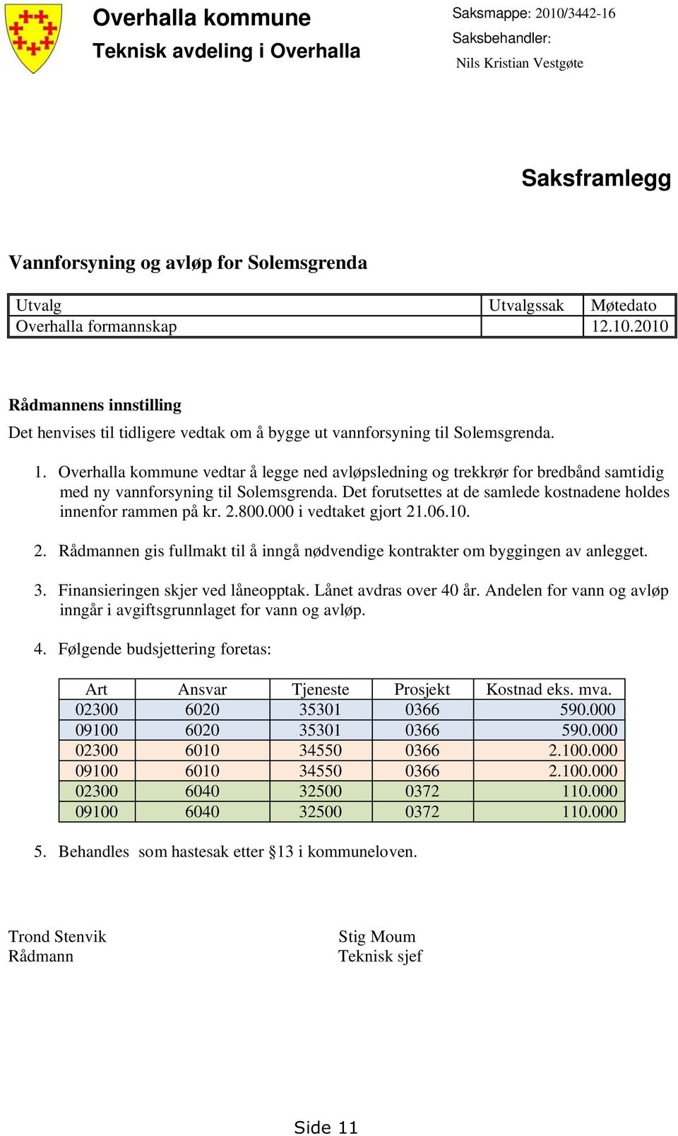 Det forutsettes at de samlede kostnadene holdes innenfor rammen på kr. 2.800.000 i vedtaket gjort 21.06.10. 2. Rådmannen gis fullmakt til å inngå nødvendige kontrakter om byggingen av anlegget. 3.