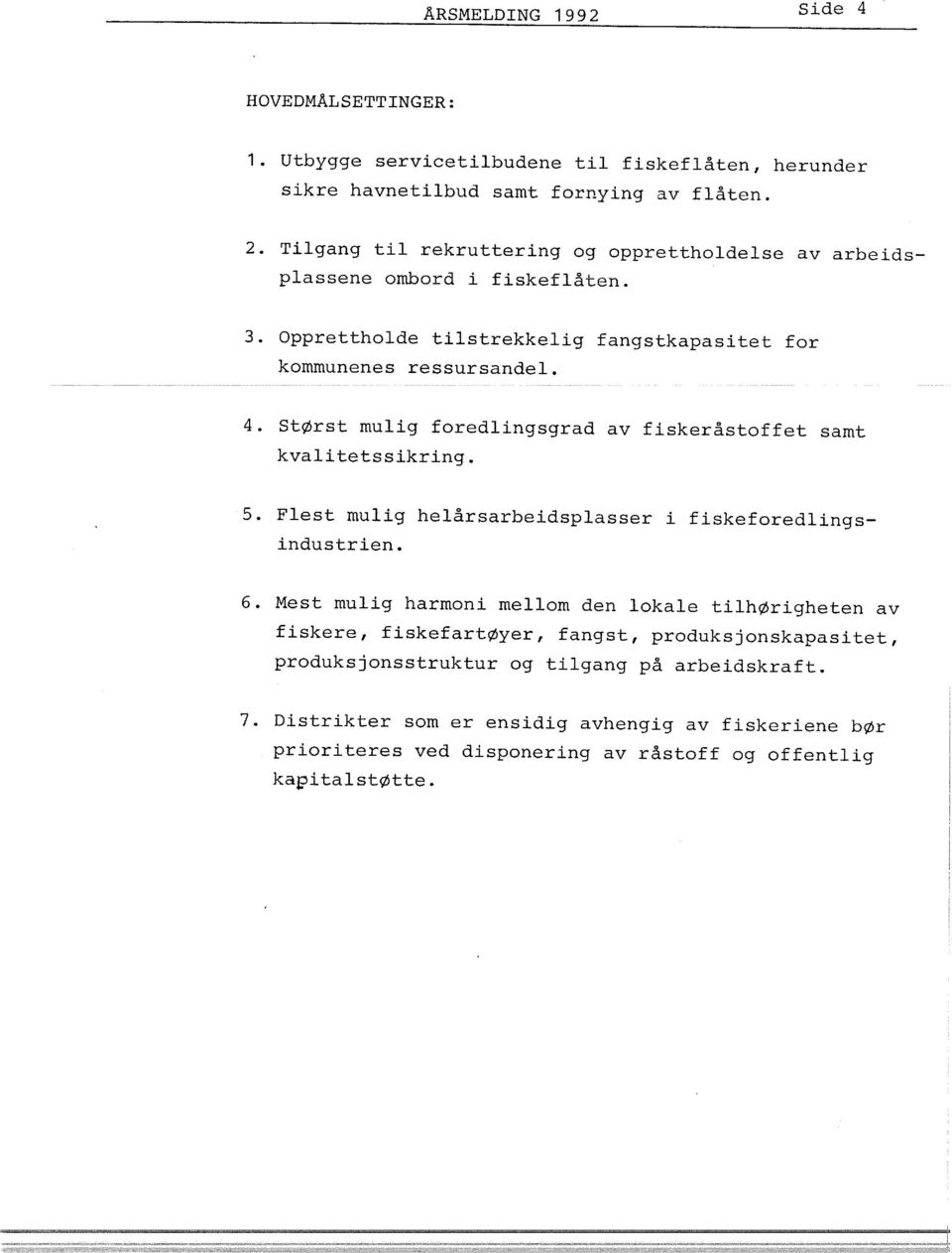 størst mulig foredlingsgrad av fiskeråstoffet samt kvalitetssikring. 5. Flest mulig helårsarbeidsplasser i fiskeforedlingsindustrien. 6.