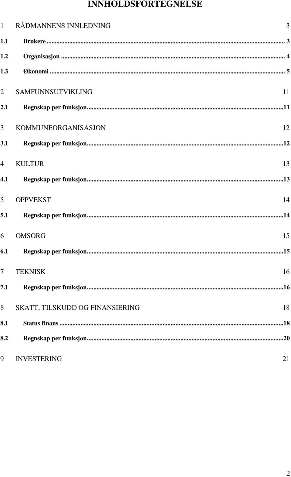 1 Regnskap per funksjon...13 5 OPPVEKST 14 5.1 Regnskap per funksjon...14 6 OMSORG 15 6.1 Regnskap per funksjon...15 7 TEKNISK 16 7.