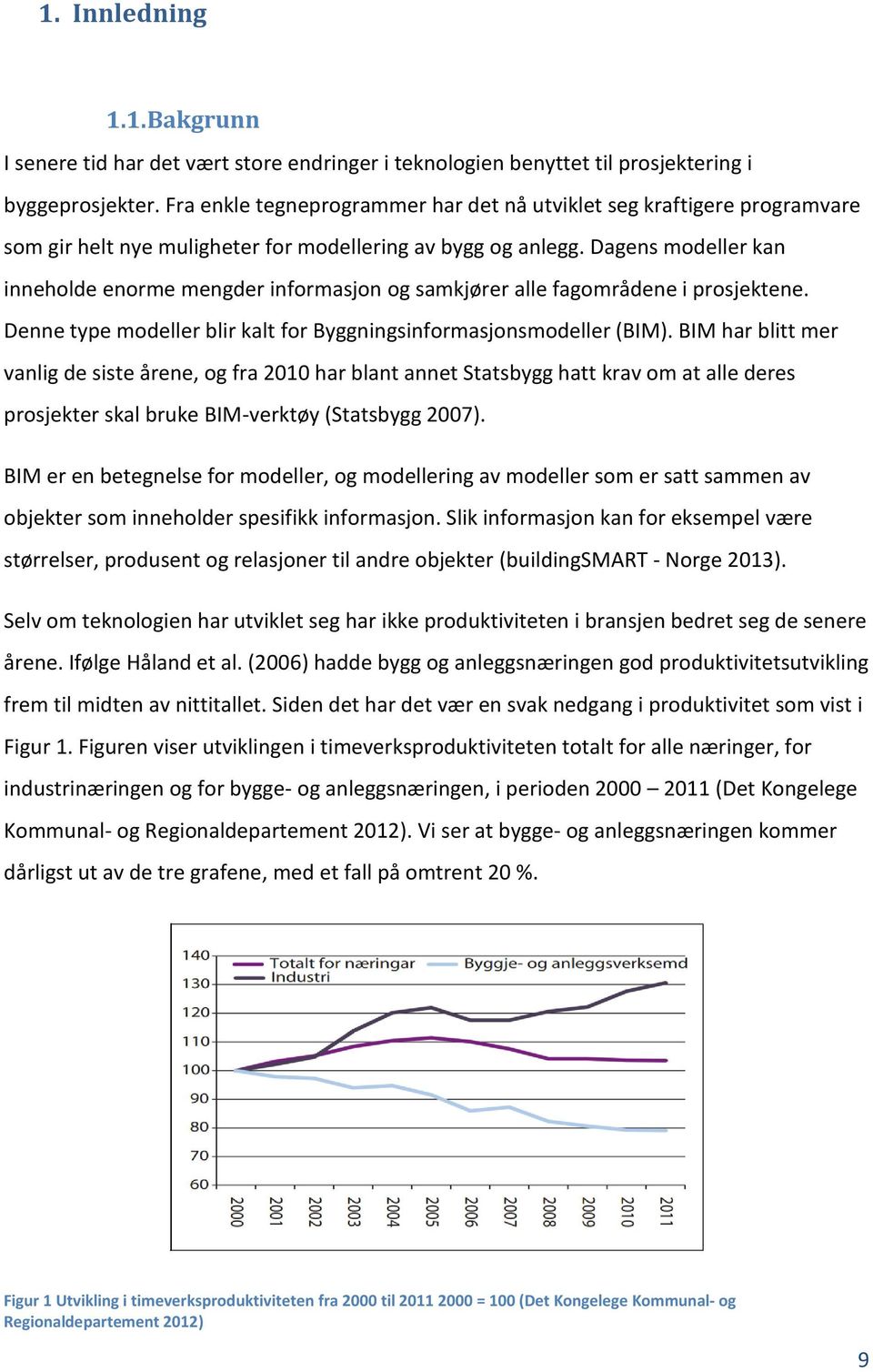 Dagens modeller kan inneholde enorme mengder informasjon og samkjører alle fagområdene i prosjektene. Denne type modeller blir kalt for Byggningsinformasjonsmodeller (BIM).