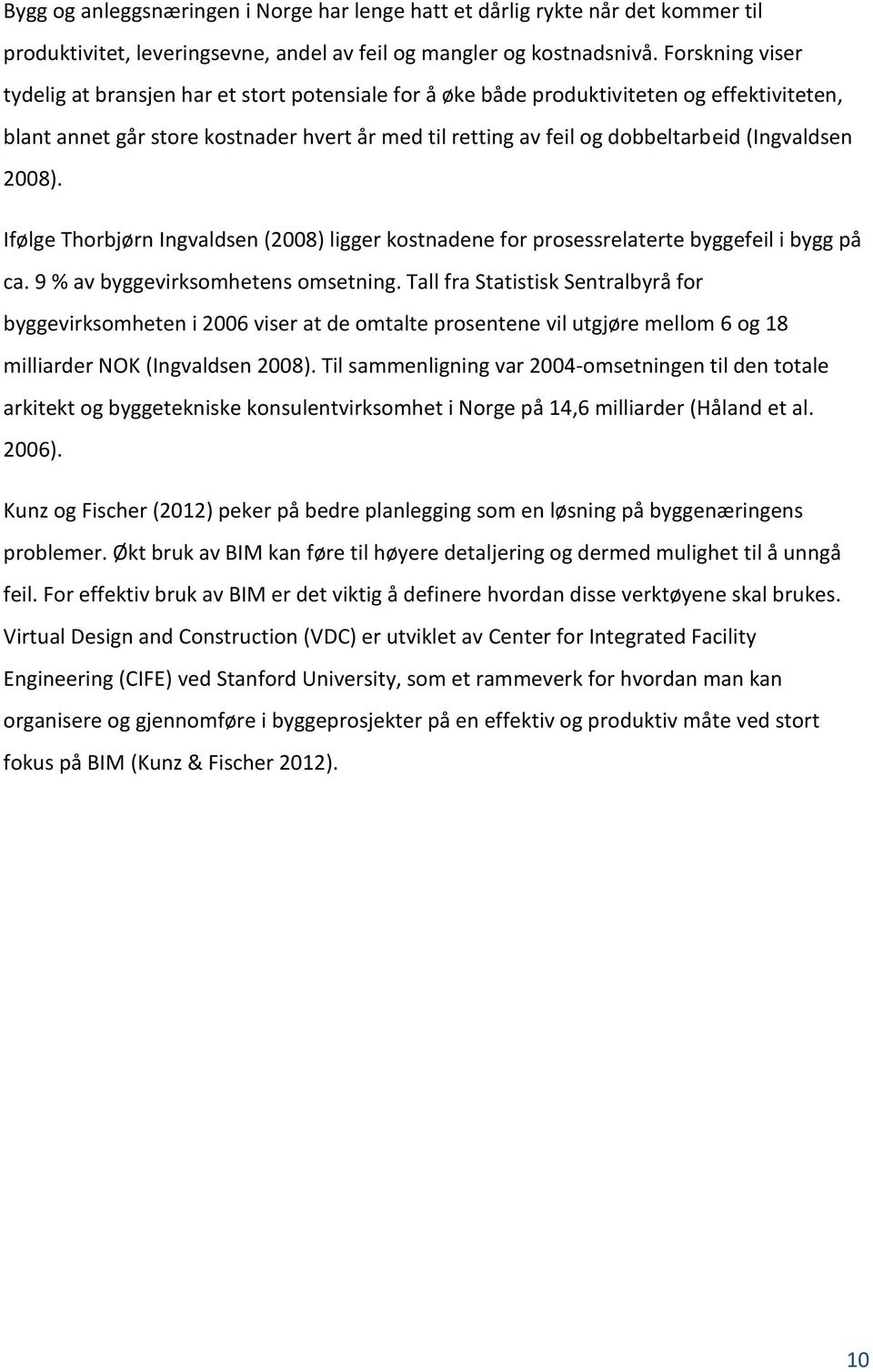 (Ingvaldsen 2008). Ifølge Thorbjørn Ingvaldsen (2008) ligger kostnadene for prosessrelaterte byggefeil i bygg på ca. 9 % av byggevirksomhetens omsetning.