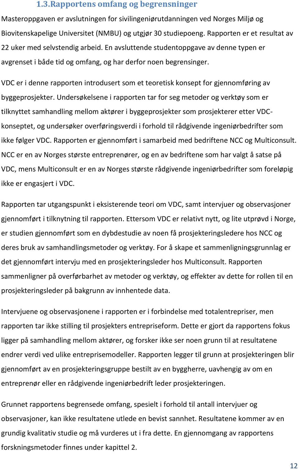 VDC er i denne rapporten introdusert som et teoretisk konsept for gjennomføring av byggeprosjekter.