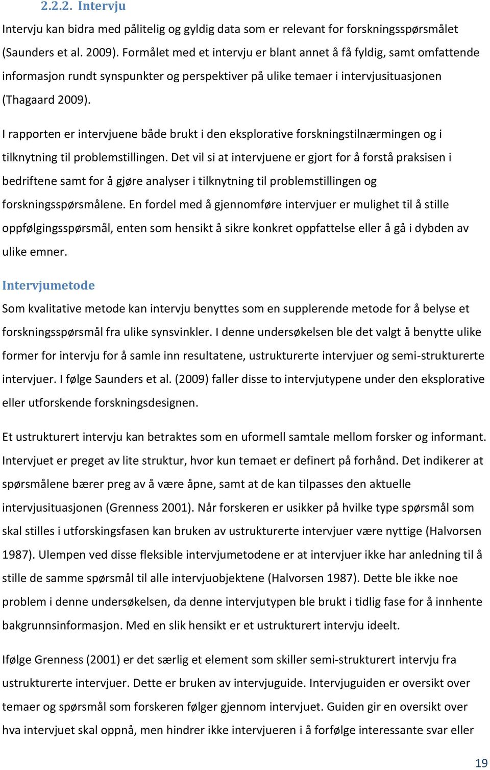 I rapporten er intervjuene både brukt i den eksplorative forskningstilnærmingen og i tilknytning til problemstillingen.