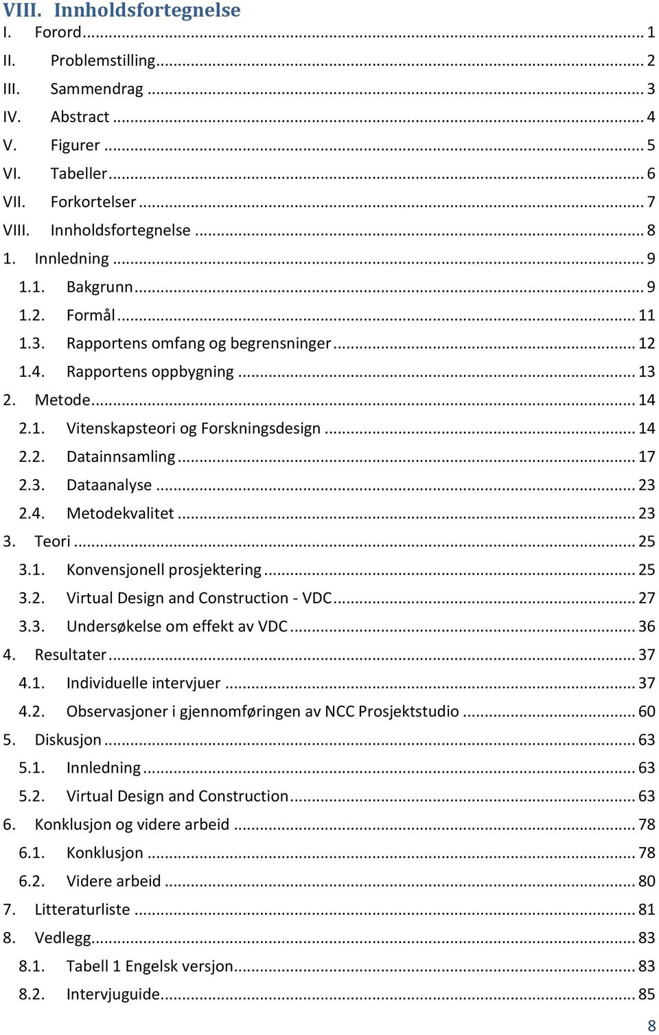 .. 17 2.3. Dataanalyse... 23 2.4. Metodekvalitet... 23 3. Teori... 25 3.1. Konvensjonell prosjektering... 25 3.2. Virtual Design and Construction - VDC... 27 3.3. Undersøkelse om effekt av VDC... 36 4.