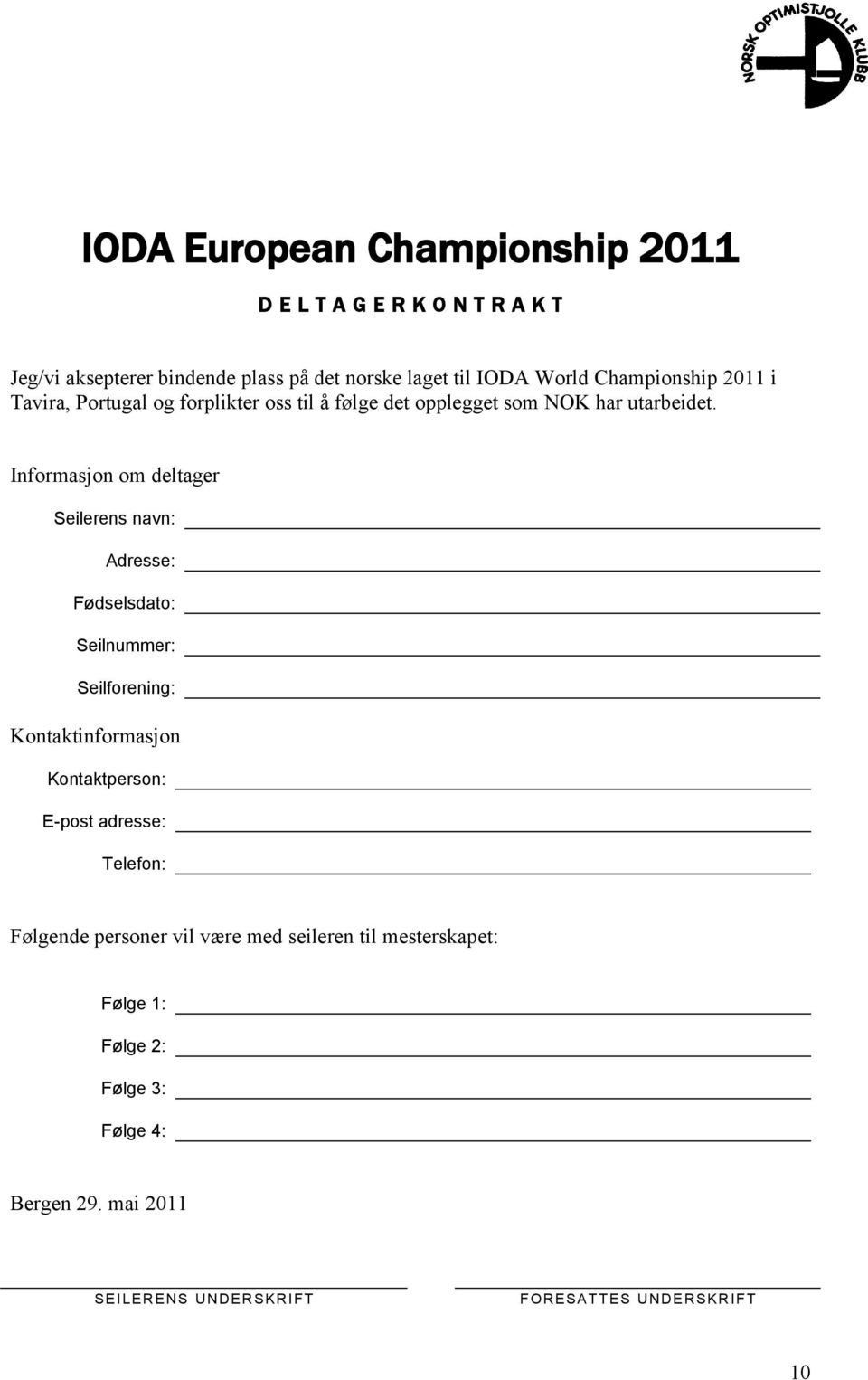 Informasjon om deltager Seilerens navn: Adresse: Fødselsdato: Seilnummer: Seilforening: Kontaktinformasjon Kontaktperson: E-post adresse: