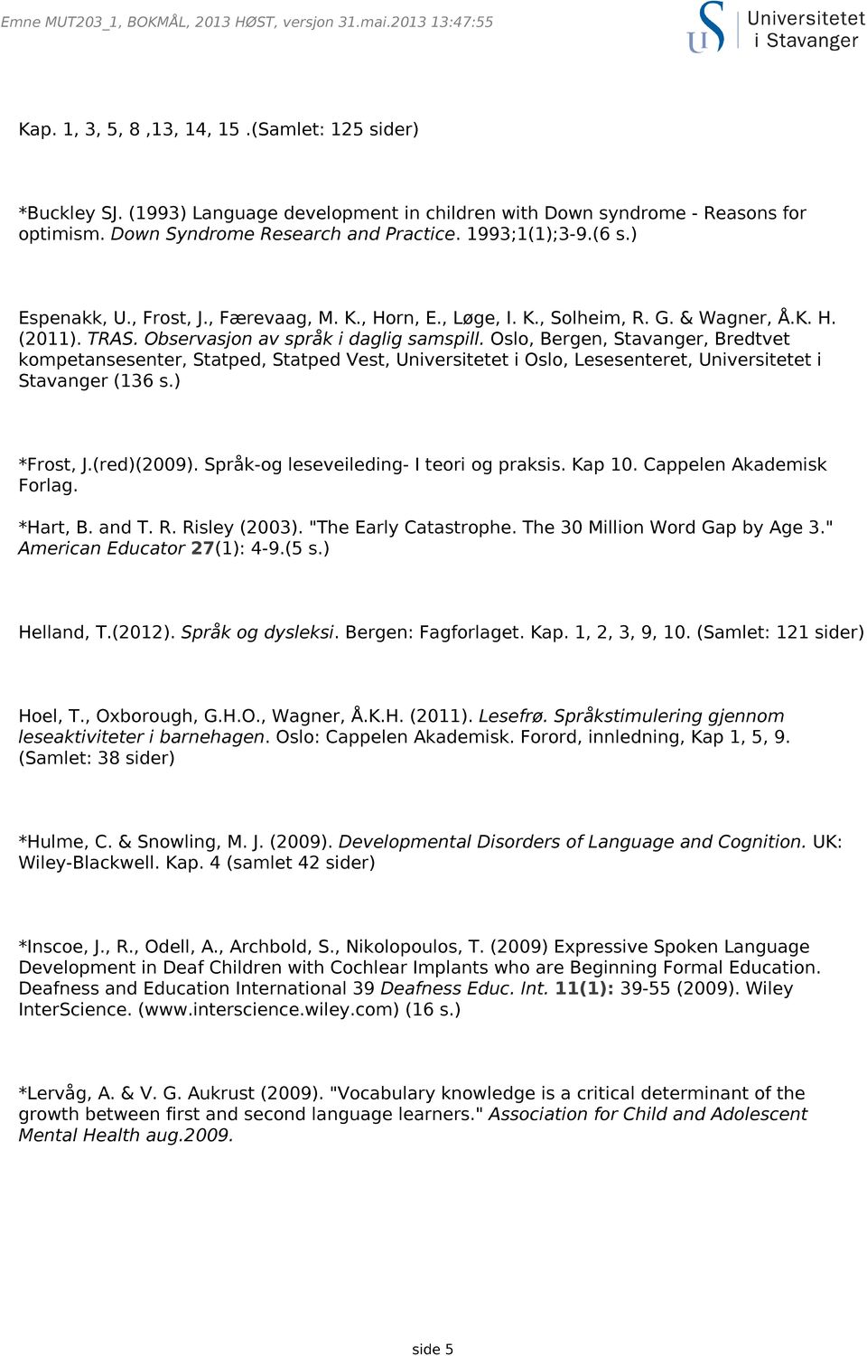 , Løge, I. K., Solheim, R. G. & Wagner, Å.K. H. (2011). TRAS. Observasjon av språk i daglig samspill.