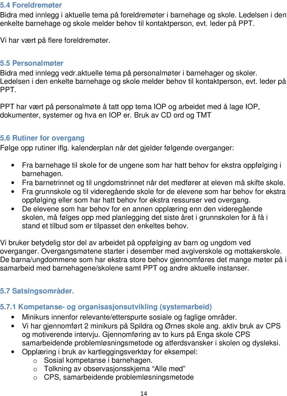 Ledelsen i den enkelte barnehage og skole melder behov til kontaktperson, evt. leder på PPT.