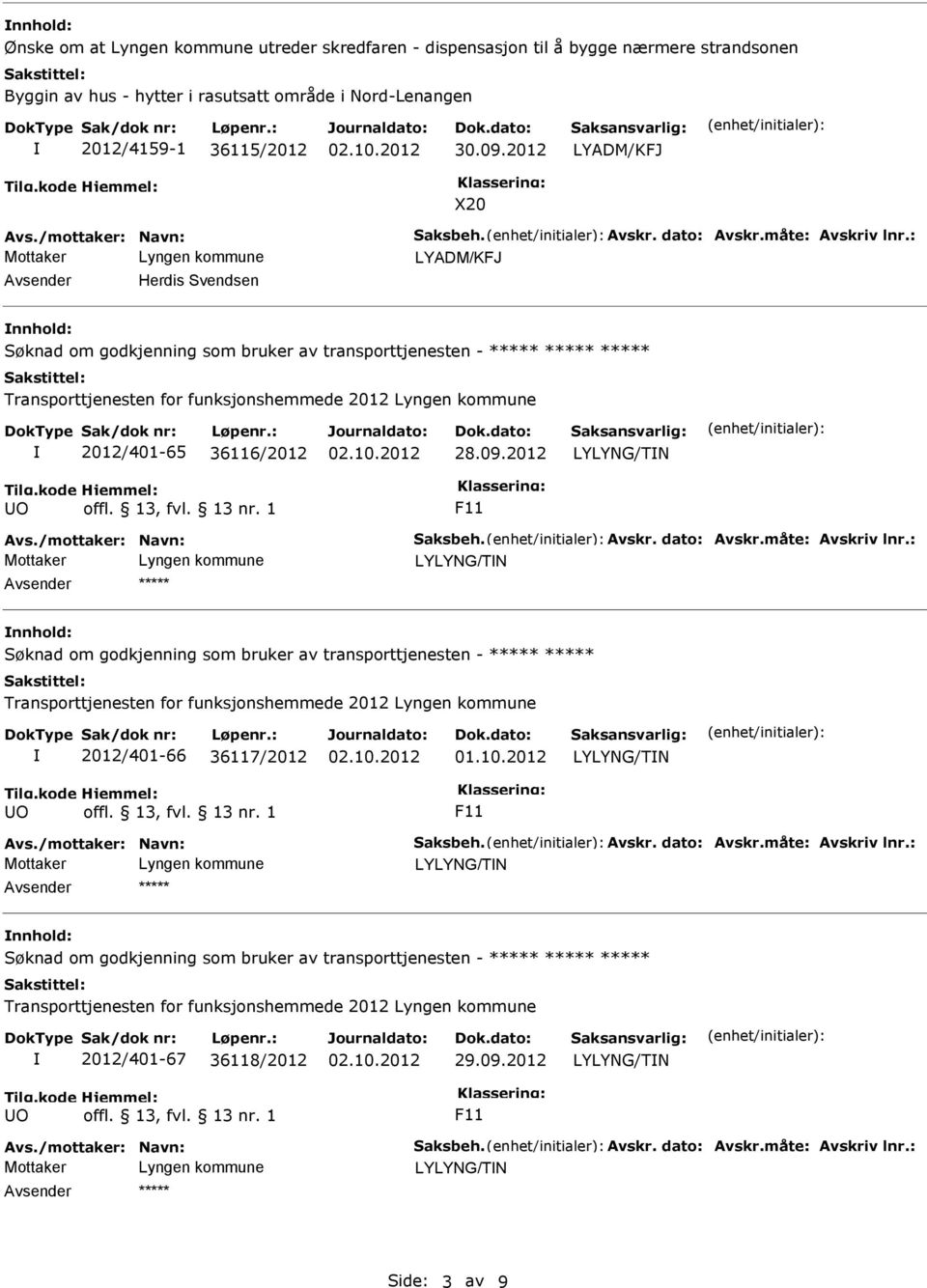 : LYADM/KFJ Avsender Herdis Svendsen nnhold: ***** 2012/401-65 36116/2012 Avs./mottaker: Navn: Saksbeh. Avskr. dato: Avskr.måte: Avskriv lnr.