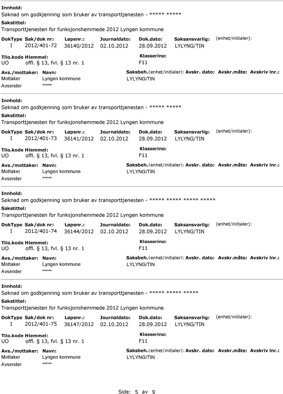 : nnhold: ***** ***** 2012/401-74 36144/2012 Avs./mottaker: Navn: Saksbeh. Avskr. dato: Avskr.