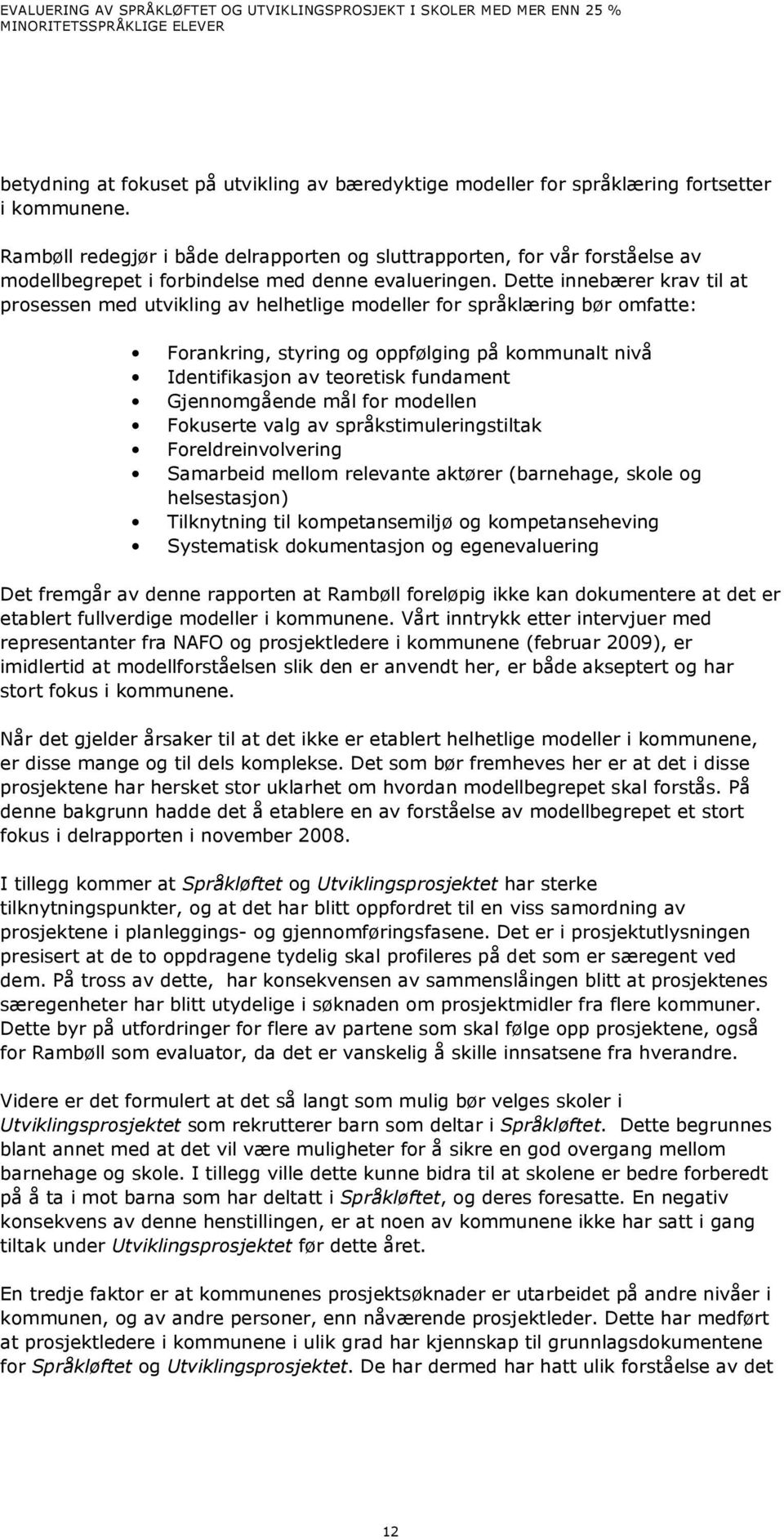 Dette innebærer krav til at prosessen med utvikling av helhetlige modeller for språklæring bør omfatte: Forankring, styring og oppfølging på kommunalt nivå Identifikasjon av teoretisk fundament