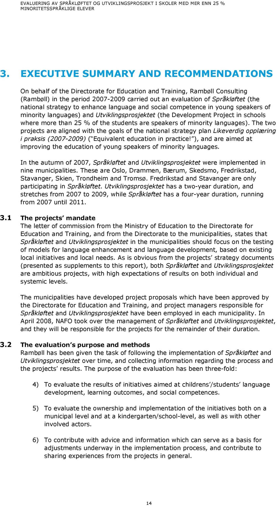 are speakers of minority languages). The two projects are aligned with the goals of the national strategy plan Likeverdig opplæring i praksis (2007-2009) ( Equivalent education in practice!